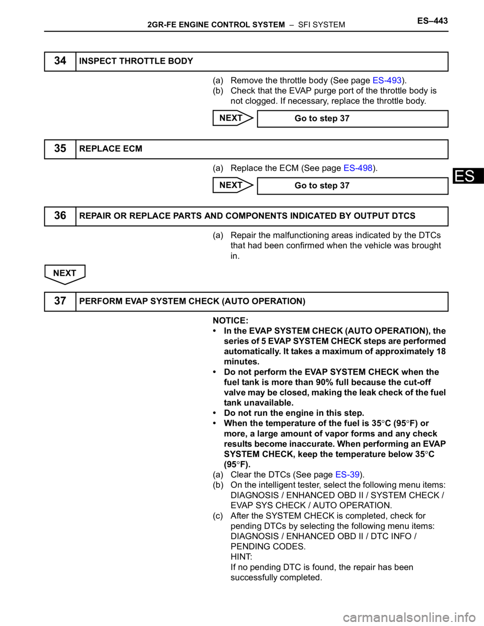 TOYOTA SIENNA 2007  Service Repair Manual 2GR-FE ENGINE CONTROL SYSTEM  –  SFI SYSTEMES–443
ES
(a) Remove the throttle body (See page ES-493).
(b) Check that the EVAP purge port of the throttle body is 
not clogged. If necessary, replace 
