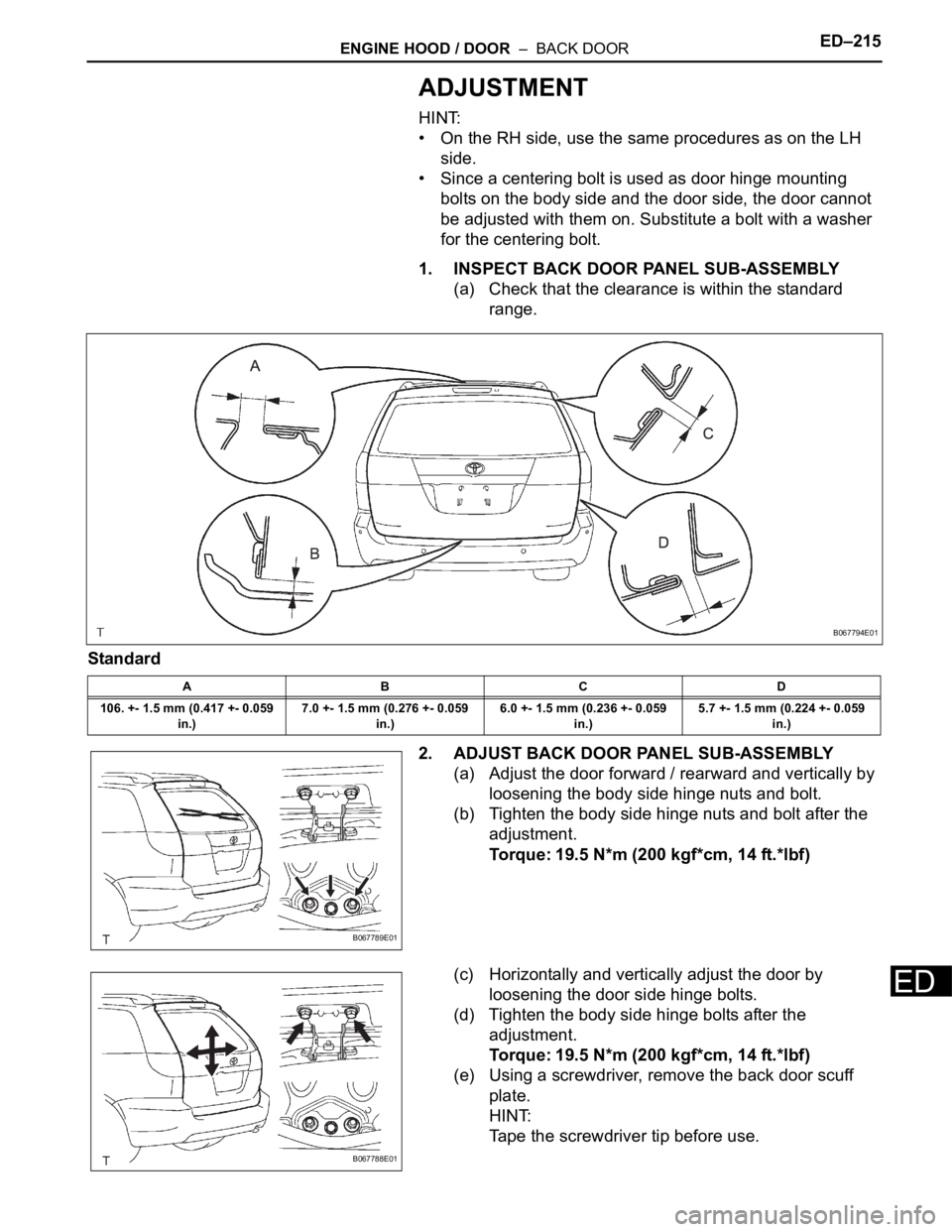 TOYOTA SIENNA 2007 Service Repair Manual ENGINE HOOD / DOOR – BACK DOORED–215
ED
ADJUSTMENT
HINT:
• On the RH side, use the same procedures as on the LH
side.
• Since a centering bolt is used as door hinge mounting
bolts on the b TOYOTA SIENNA 2007 Service Repair Manual ENGINE HOOD / DOOR – BACK DOORED–215
ED
ADJUSTMENT
HINT:
• On the RH side, use the same procedures as on the LH
side.
• Since a centering bolt is used as door hinge mounting
bolts on the b