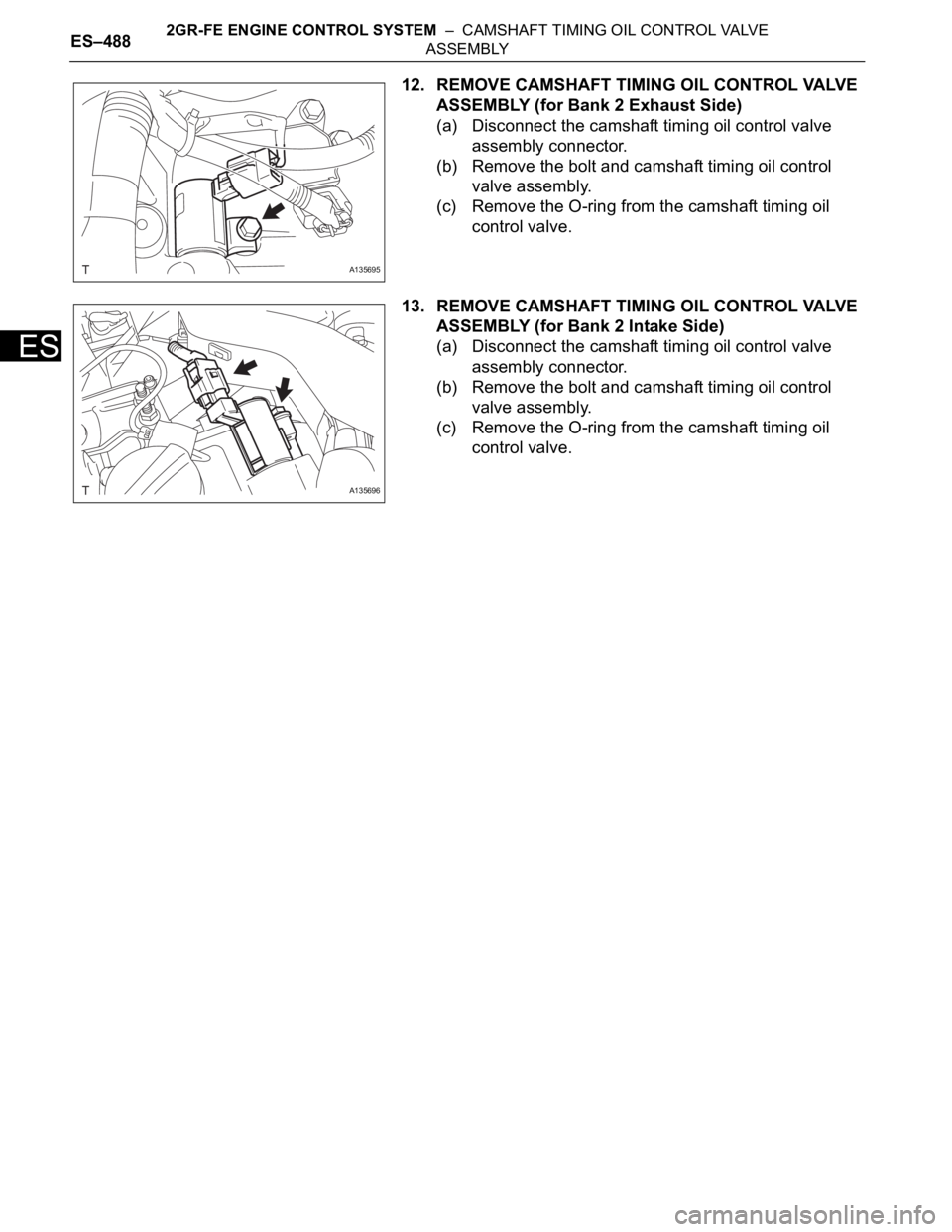 TOYOTA SIENNA 2007  Service Repair Manual ES–4882GR-FE ENGINE CONTROL SYSTEM  –  CAMSHAFT TIMING OIL CONTROL VALVE 
ASSEMBLY
ES
12. REMOVE CAMSHAFT TIMING OIL CONTROL VALVE 
ASSEMBLY (for Bank 2 Exhaust Side)
(a) Disconnect the camshaft t
