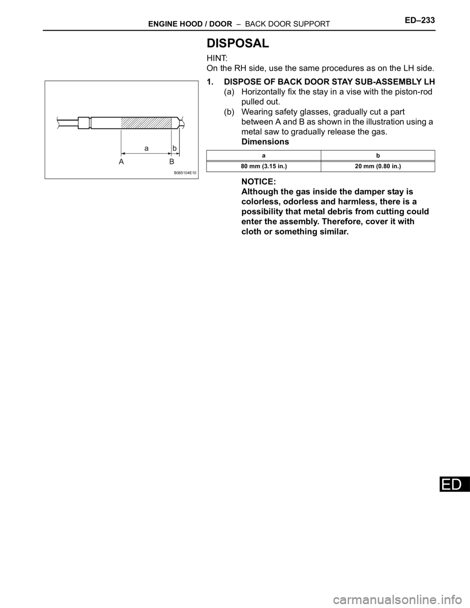 TOYOTA SIENNA 2007  Service Repair Manual ENGINE HOOD / DOOR  –  BACK DOOR SUPPORTED–233
ED
DISPOSAL
HINT:
On the RH side, use the same procedures as on the LH side.
1. DISPOSE OF BACK DOOR STAY SUB-ASSEMBLY LH
(a) Horizontally fix the st