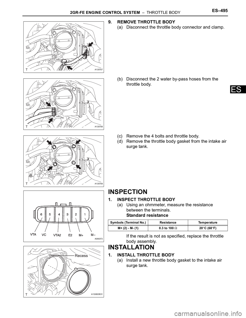 TOYOTA SIENNA 2007  Service Repair Manual 2GR-FE ENGINE CONTROL SYSTEM  –  THROTTLE BODYES–495
ES
9. REMOVE THROTTLE BODY
(a) Disconnect the throttle body connector and clamp.
(b) Disconnect the 2 water by-pass hoses from the 
throttle bo