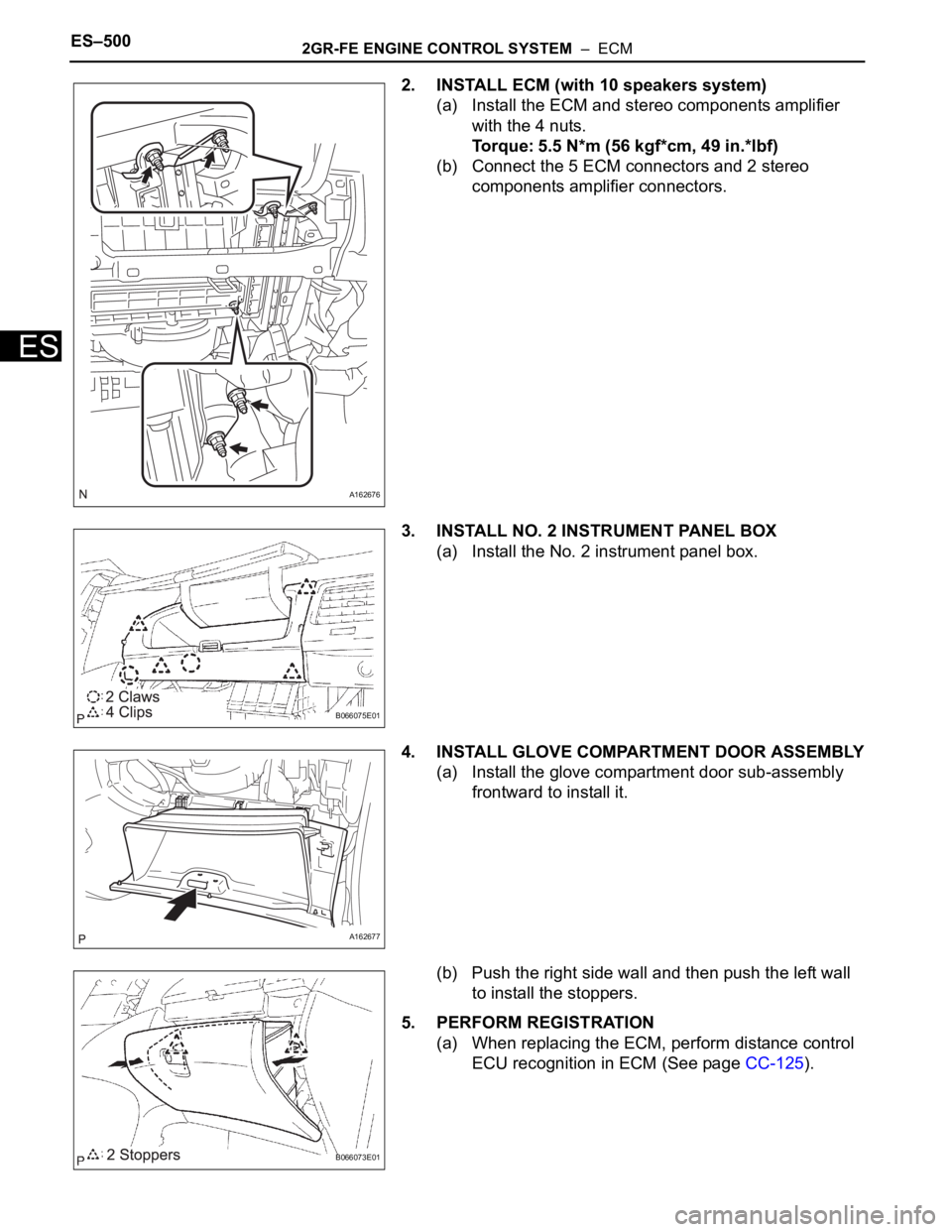 TOYOTA SIENNA 2007  Service Repair Manual ES–5002GR-FE ENGINE CONTROL SYSTEM  –  ECM
ES
2. INSTALL ECM (with 10 speakers system)
(a) Install the ECM and stereo components amplifier 
with the 4 nuts.
Torque: 5.5 N*m (56 kgf*cm, 49 in.*lbf)