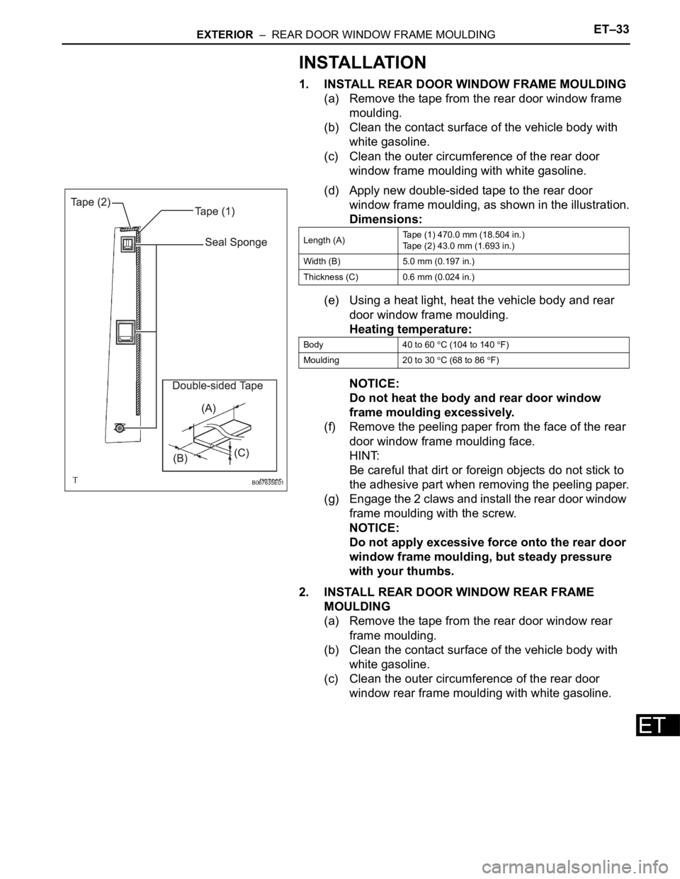 TOYOTA SIENNA 2007 Service Repair Manual EXTERIOR – REAR DOOR WINDOW FRAME MOULDINGET–33
ET
INSTALLATION
1. INSTALL REAR DOOR WINDOW FRAME MOULDING
(a) Remove the tape from the rear door window frame
moulding.
(b) Clean the contact su TOYOTA SIENNA 2007 Service Repair Manual EXTERIOR – REAR DOOR WINDOW FRAME MOULDINGET–33
ET
INSTALLATION
1. INSTALL REAR DOOR WINDOW FRAME MOULDING
(a) Remove the tape from the rear door window frame
moulding.
(b) Clean the contact su