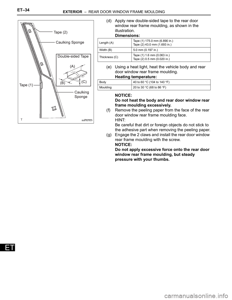TOYOTA SIENNA 2007 Service Repair Manual ET–34EXTERIOR – REAR DOOR WINDOW FRAME MOULDING
ET
(d) Apply new double-sided tape to the rear door
window rear frame moulding, as shown in the
illustration.
Dimensions:
(e) Using a heat light TOYOTA SIENNA 2007 Service Repair Manual ET–34EXTERIOR – REAR DOOR WINDOW FRAME MOULDING
ET
(d) Apply new double-sided tape to the rear door
window rear frame moulding, as shown in the
illustration.
Dimensions:
(e) Using a heat light