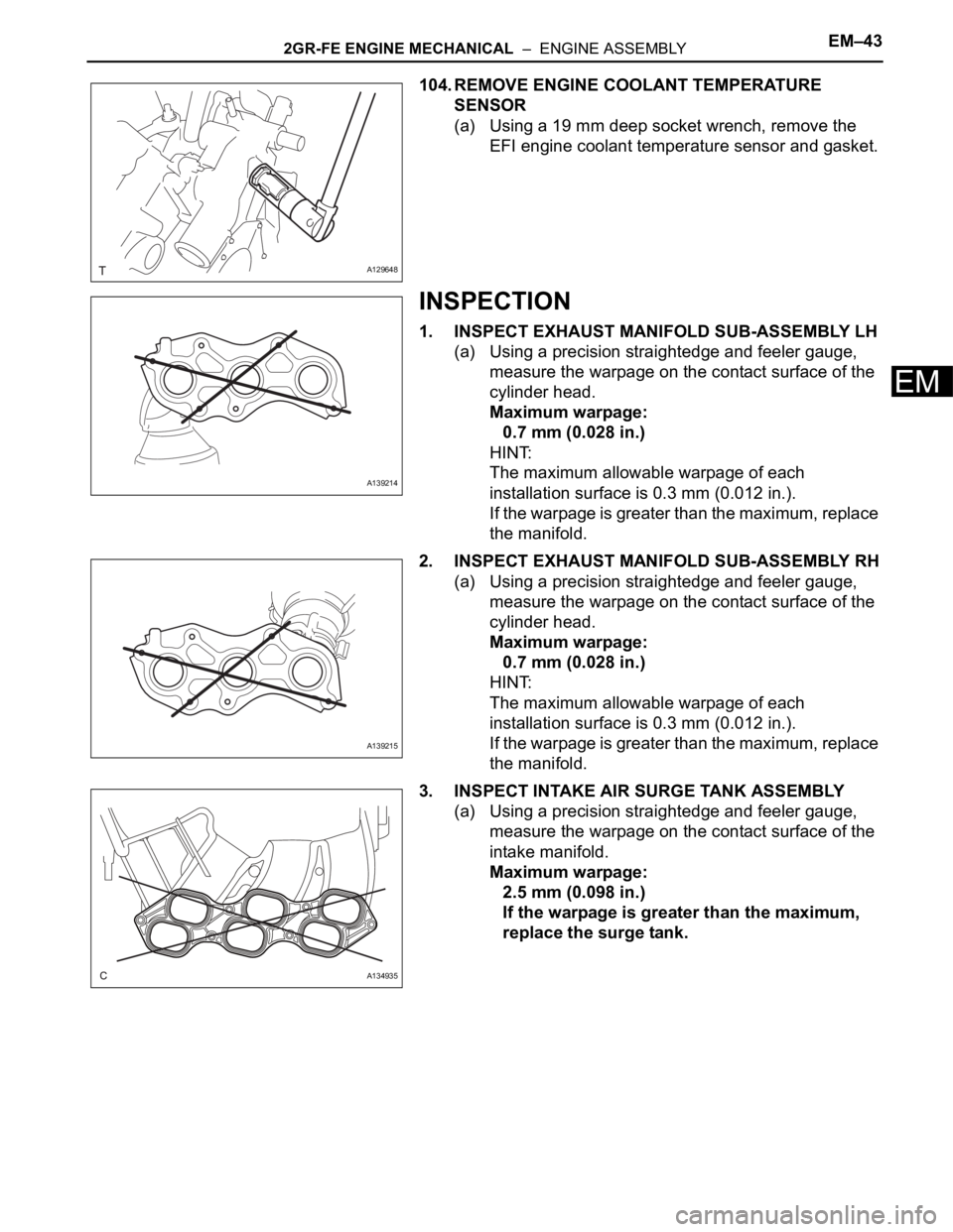 TOYOTA SIENNA 2007  Service Repair Manual 2GR-FE ENGINE MECHANICAL  –  ENGINE ASSEMBLYEM–43
EM
104. REMOVE ENGINE COOLANT TEMPERATURE 
SENSOR
(a) Using a 19 mm deep socket wrench, remove the 
EFI engine coolant temperature sensor and gask