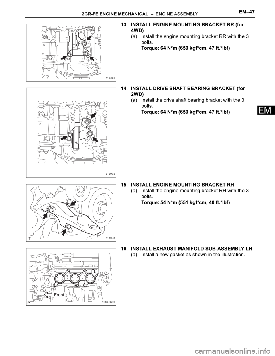TOYOTA SIENNA 2007  Service Repair Manual 2GR-FE ENGINE MECHANICAL  –  ENGINE ASSEMBLYEM–47
EM
13. INSTALL ENGINE MOUNTING BRACKET RR (for 
4WD)
(a) Install the engine mounting bracket RR with the 3 
bolts.
Torque: 64 N*m (650 kgf*cm, 47 