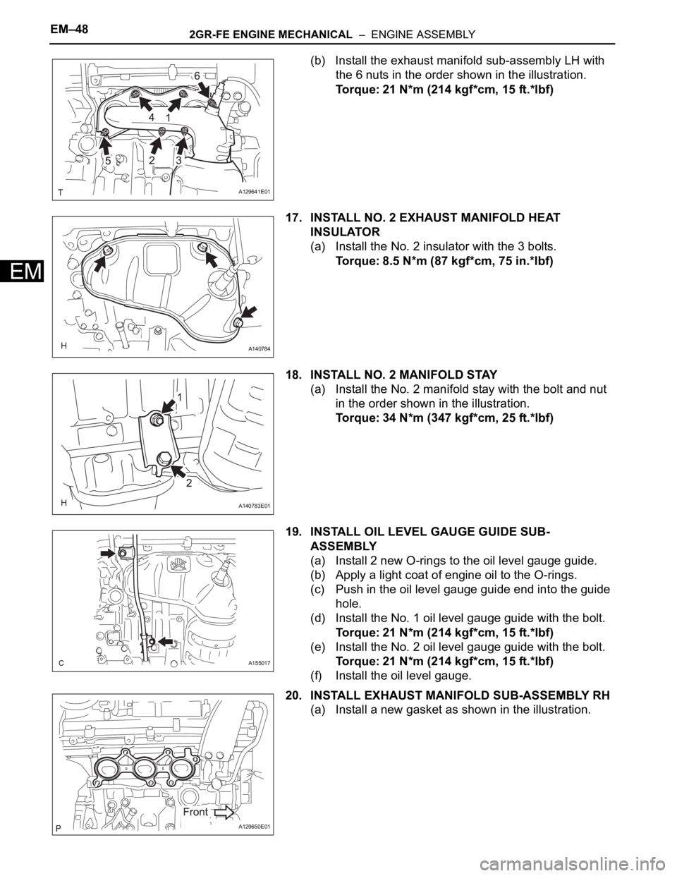 TOYOTA SIENNA 2007  Service Repair Manual EM–482GR-FE ENGINE MECHANICAL  –  ENGINE ASSEMBLY
EM
(b) Install the exhaust manifold sub-assembly LH with 
the 6 nuts in the order shown in the illustration.
Torque: 21 N*m (214 kgf*cm, 15 ft.*lb