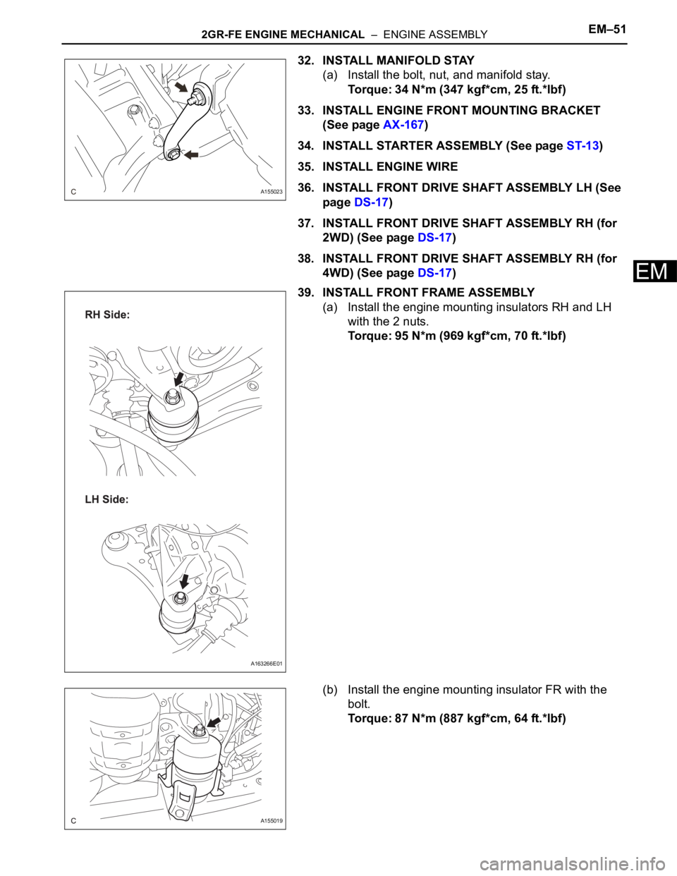 TOYOTA SIENNA 2007  Service Repair Manual 2GR-FE ENGINE MECHANICAL  –  ENGINE ASSEMBLYEM–51
EM
32. INSTALL MANIFOLD STAY
(a) Install the bolt, nut, and manifold stay.
Torque: 34 N*m (347 kgf*cm, 25 ft.*lbf)
33. INSTALL ENGINE FRONT MOUNTI