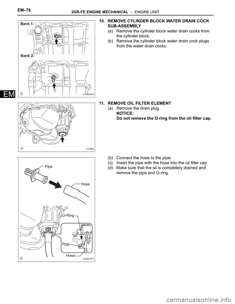 TOYOTA SIENNA 2007  Service Repair Manual EM–782GR-FE ENGINE MECHANICAL  –  ENGINE UNIT
EM
10. REMOVE CYLINDER BLOCK WATER DRAIN COCK 
SUB-ASSEMBLY
(a) Remove the cylinder block water drain cocks from 
the cylinder block.
(b) Remove the c