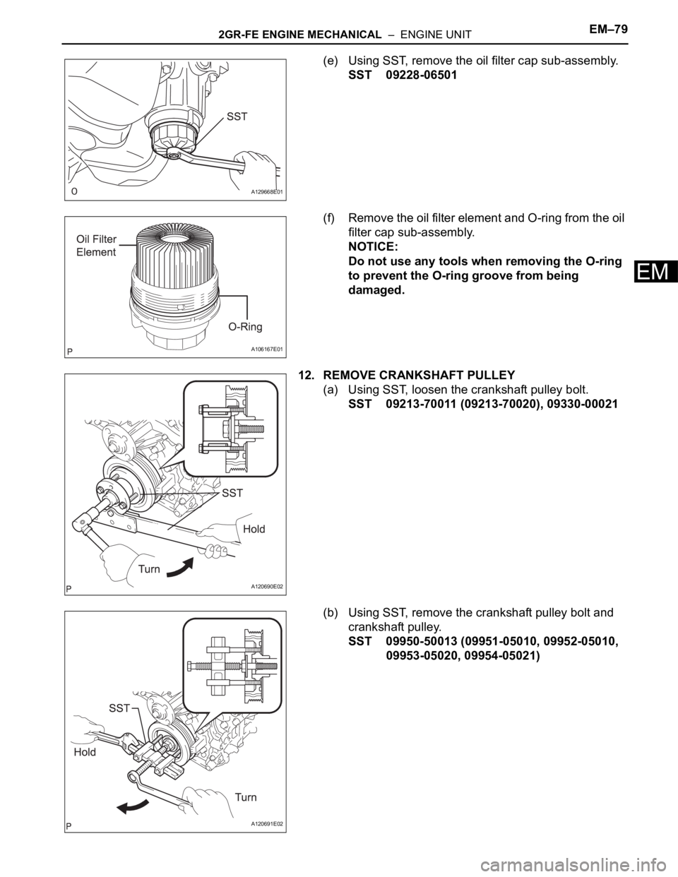 TOYOTA SIENNA 2007  Service Repair Manual 2GR-FE ENGINE MECHANICAL  –  ENGINE UNITEM–79
EM
(e) Using SST, remove the oil filter cap sub-assembly.
SST 09228-06501
(f) Remove the oil filter element and O-ring from the oil 
filter cap sub-as