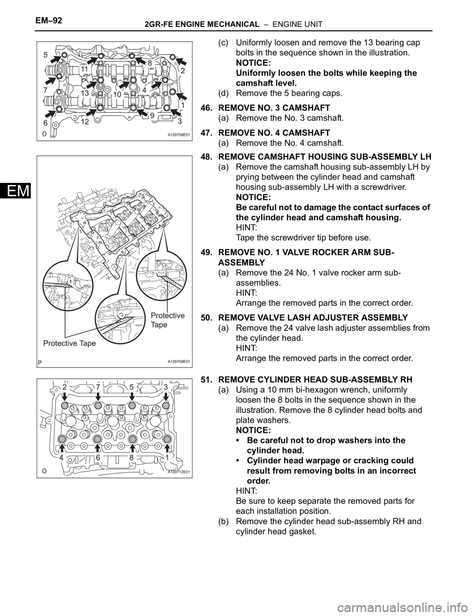 TOYOTA SIENNA 2007 Service Repair Manual EM–922GR-FE ENGINE MECHANICAL – ENGINE UNIT
EM
(c) Uniformly loosen and remove the 13 bearing cap
bolts in the sequence shown in the illustration.
NOTICE:
Uniformly loosen the bolts while keepi TOYOTA SIENNA 2007 Service Repair Manual EM–922GR-FE ENGINE MECHANICAL – ENGINE UNIT
EM
(c) Uniformly loosen and remove the 13 bearing cap
bolts in the sequence shown in the illustration.
NOTICE:
Uniformly loosen the bolts while keepi