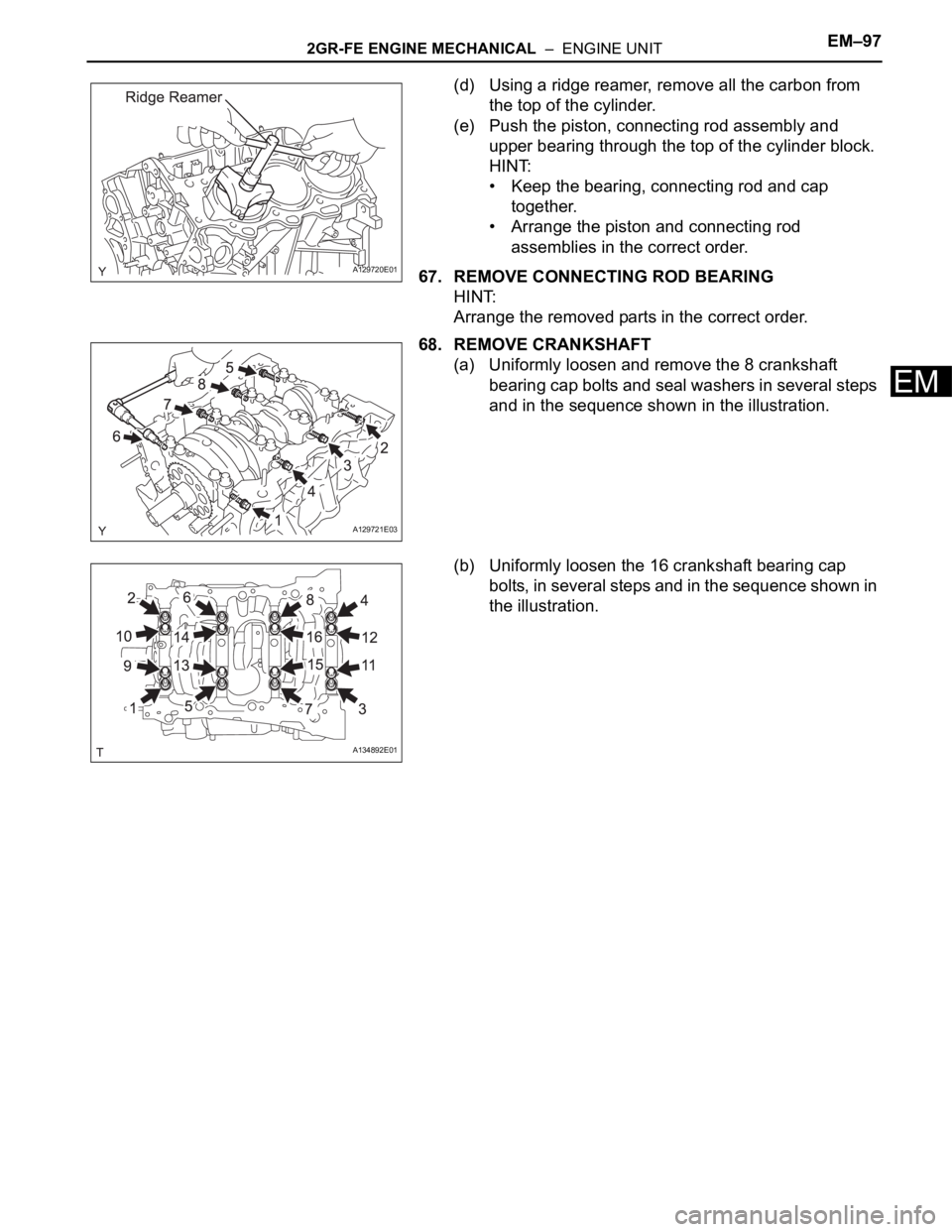 TOYOTA SIENNA 2007  Service Repair Manual 2GR-FE ENGINE MECHANICAL  –  ENGINE UNITEM–97
EM
(d) Using a ridge reamer, remove all the carbon from 
the top of the cylinder.
(e) Push the piston, connecting rod assembly and 
upper bearing thro