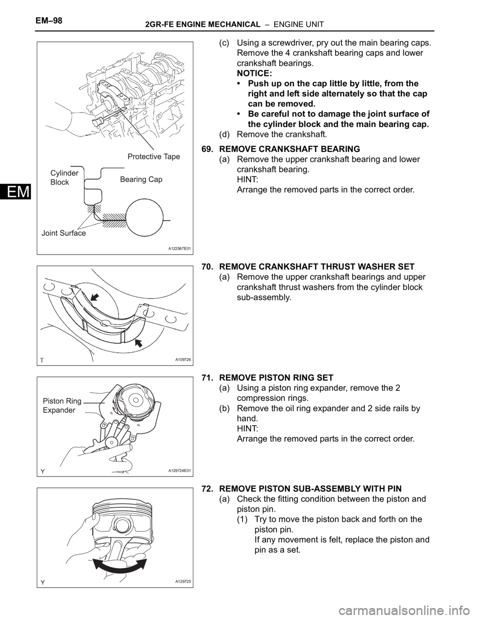 TOYOTA SIENNA 2007 Service Repair Manual EM–982GR-FE ENGINE MECHANICAL – ENGINE UNIT
EM
(c) Using a screwdriver, pry out the main bearing caps.
Remove the 4 crankshaft bearing caps and lower
crankshaft bearings.
NOTICE:
• Push up o TOYOTA SIENNA 2007 Service Repair Manual EM–982GR-FE ENGINE MECHANICAL – ENGINE UNIT
EM
(c) Using a screwdriver, pry out the main bearing caps.
Remove the 4 crankshaft bearing caps and lower
crankshaft bearings.
NOTICE:
• Push up o
