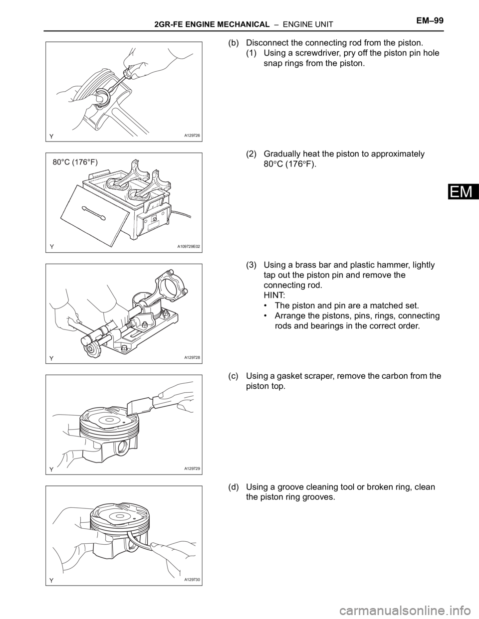 TOYOTA SIENNA 2007  Service Repair Manual 2GR-FE ENGINE MECHANICAL  –  ENGINE UNITEM–99
EM
(b) Disconnect the connecting rod from the piston.
(1) Using a screwdriver, pry off the piston pin hole 
snap rings from the piston.
(2) Gradually 