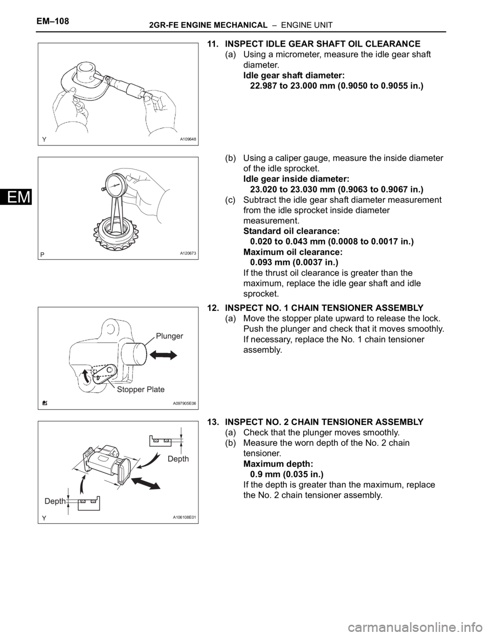TOYOTA SIENNA 2007  Service Repair Manual EM–1082GR-FE ENGINE MECHANICAL  –  ENGINE UNIT
EM
11. INSPECT IDLE GEAR SHAFT OIL CLEARANCE
(a) Using a micrometer, measure the idle gear shaft 
diameter.
Idle gear shaft diameter:
22.987 to 23.00
