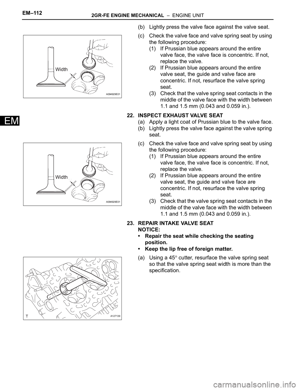TOYOTA SIENNA 2007  Service Repair Manual EM–1122GR-FE ENGINE MECHANICAL  –  ENGINE UNIT
EM
(b) Lightly press the valve face against the valve seat.
(c) Check the valve face and valve spring seat by using 
the following procedure:
(1) If 