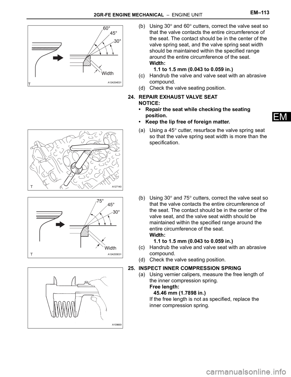 TOYOTA SIENNA 2007  Service Repair Manual 2GR-FE ENGINE MECHANICAL  –  ENGINE UNITEM–113
EM
(b) Using 30 and 60 cutters, correct the valve seat so 
that the valve contacts the entire circumference of 
the seat. The contact should be in th