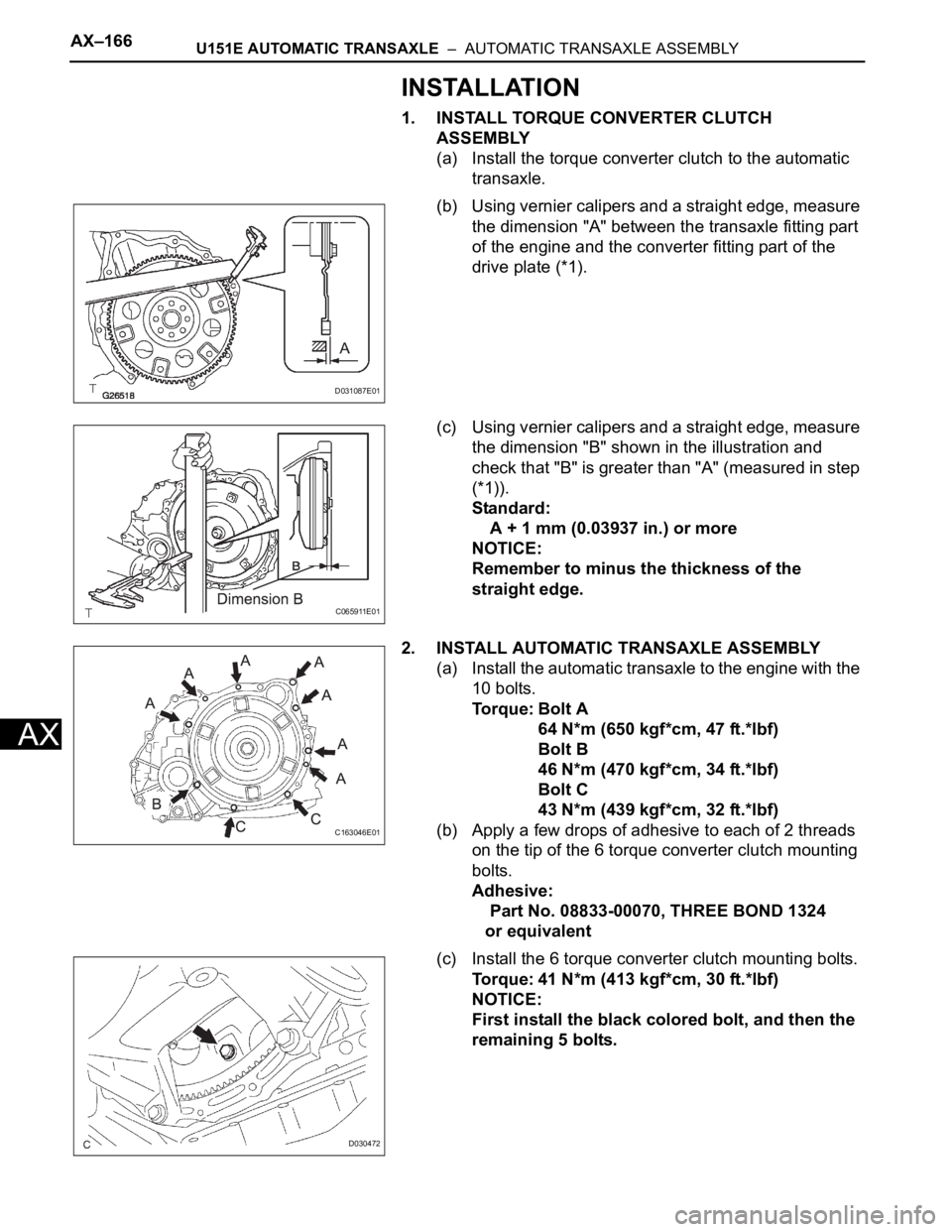 TOYOTA SIENNA 2007 Service Repair Manual AX–166U151E AUTOMATIC TRANSAXLE – AUTOMATIC TRANSAXLE ASSEMBLY
AX
INSTALLATION
1. INSTALL TORQUE CONVERTER CLUTCH
ASSEMBLY
(a) Install the torque converter clutch to the automatic
transaxle.
( TOYOTA SIENNA 2007 Service Repair Manual AX–166U151E AUTOMATIC TRANSAXLE – AUTOMATIC TRANSAXLE ASSEMBLY
AX
INSTALLATION
1. INSTALL TORQUE CONVERTER CLUTCH
ASSEMBLY
(a) Install the torque converter clutch to the automatic
transaxle.
(