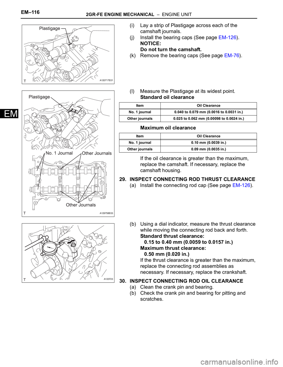 TOYOTA SIENNA 2007 Service Repair Manual EM–1162GR-FE ENGINE MECHANICAL – ENGINE UNIT
EM
(i) Lay a strip of Plastigage across each of the
camshaft journals.
(j) Install the bearing caps (See page EM-126).
NOTICE:
Do not turn the camsh TOYOTA SIENNA 2007 Service Repair Manual EM–1162GR-FE ENGINE MECHANICAL – ENGINE UNIT
EM
(i) Lay a strip of Plastigage across each of the
camshaft journals.
(j) Install the bearing caps (See page EM-126).
NOTICE:
Do not turn the camsh