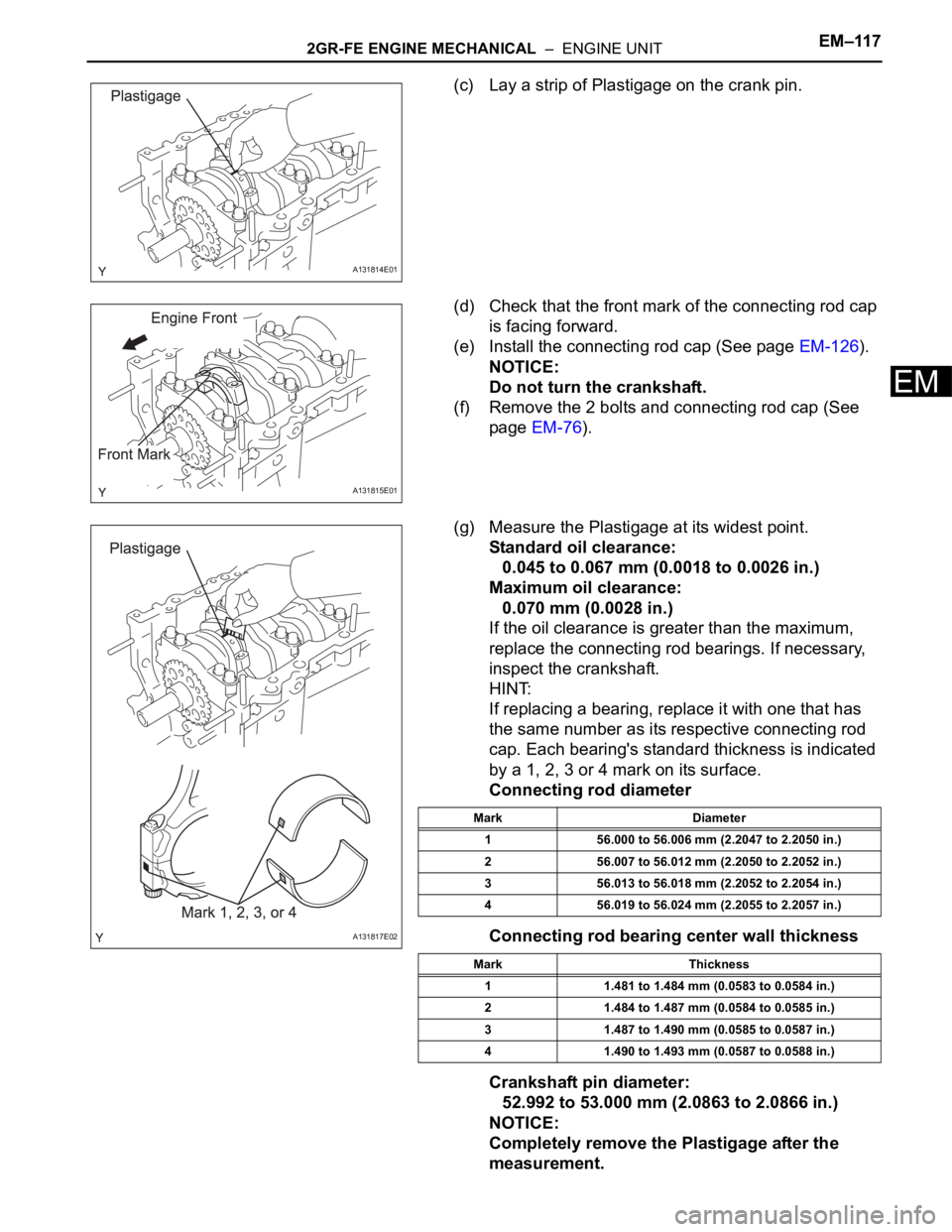 TOYOTA SIENNA 2007 Service Repair Manual 2GR-FE ENGINE MECHANICAL – ENGINE UNITEM–117
EM
(c) Lay a strip of Plastigage on the crank pin.
(d) Check that the front mark of the connecting rod cap
is facing forward.
(e) Install the connec TOYOTA SIENNA 2007 Service Repair Manual 2GR-FE ENGINE MECHANICAL – ENGINE UNITEM–117
EM
(c) Lay a strip of Plastigage on the crank pin.
(d) Check that the front mark of the connecting rod cap
is facing forward.
(e) Install the connec