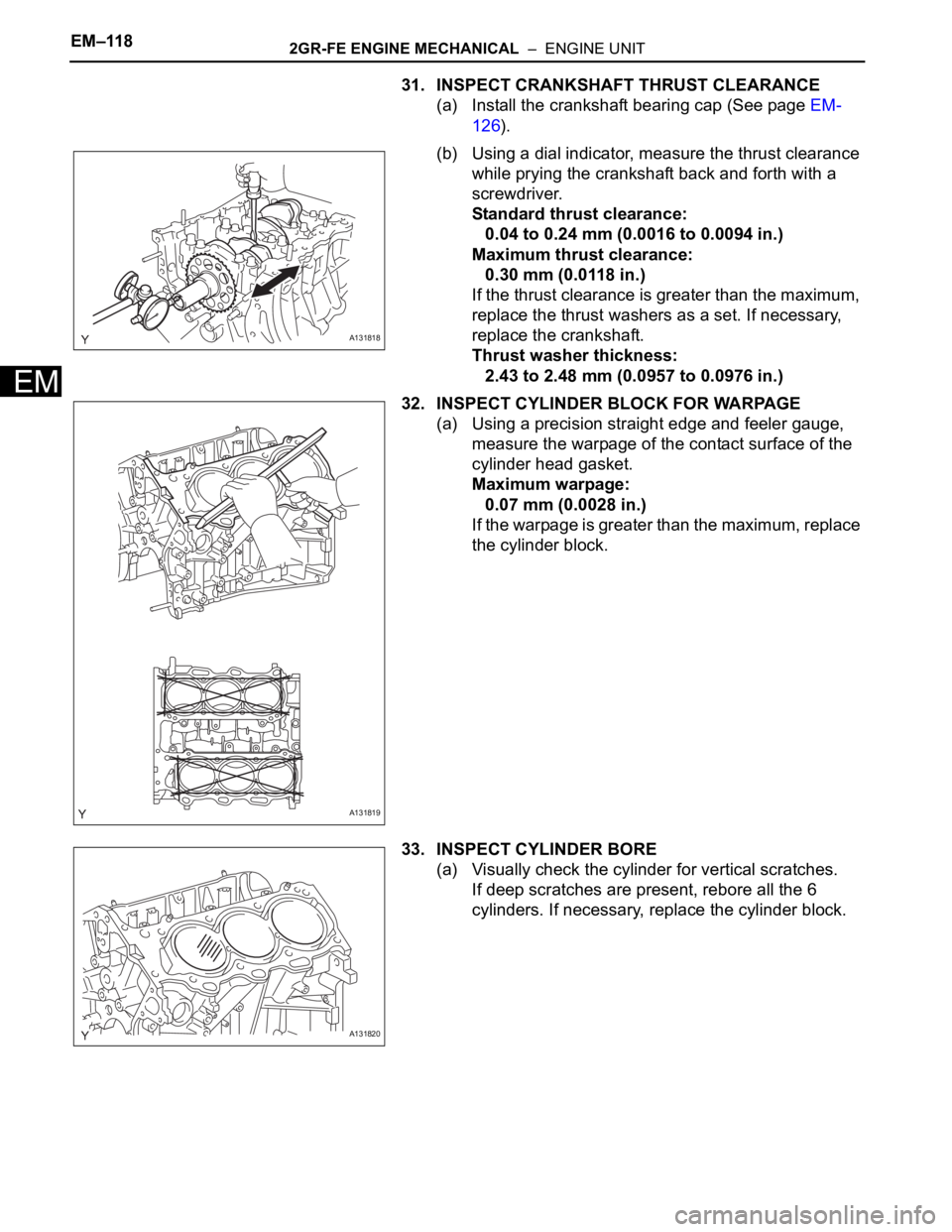 TOYOTA SIENNA 2007 Service Repair Manual EM–1182GR-FE ENGINE MECHANICAL – ENGINE UNIT
EM
31. INSPECT CRANKSHAFT THRUST CLEARANCE
(a) Install the crankshaft bearing cap (See page EM-
126).
(b) Using a dial indicator, measure the thrust TOYOTA SIENNA 2007 Service Repair Manual EM–1182GR-FE ENGINE MECHANICAL – ENGINE UNIT
EM
31. INSPECT CRANKSHAFT THRUST CLEARANCE
(a) Install the crankshaft bearing cap (See page EM-
126).
(b) Using a dial indicator, measure the thrust