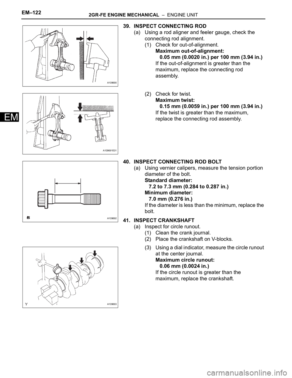 TOYOTA SIENNA 2007 Service Repair Manual EM–1222GR-FE ENGINE MECHANICAL – ENGINE UNIT
EM
39. INSPECT CONNECTING ROD
(a) Using a rod aligner and feeler gauge, check the
connecting rod alignment.
(1) Check for out-of-alignment.
Maximum TOYOTA SIENNA 2007 Service Repair Manual EM–1222GR-FE ENGINE MECHANICAL – ENGINE UNIT
EM
39. INSPECT CONNECTING ROD
(a) Using a rod aligner and feeler gauge, check the
connecting rod alignment.
(1) Check for out-of-alignment.
Maximum
