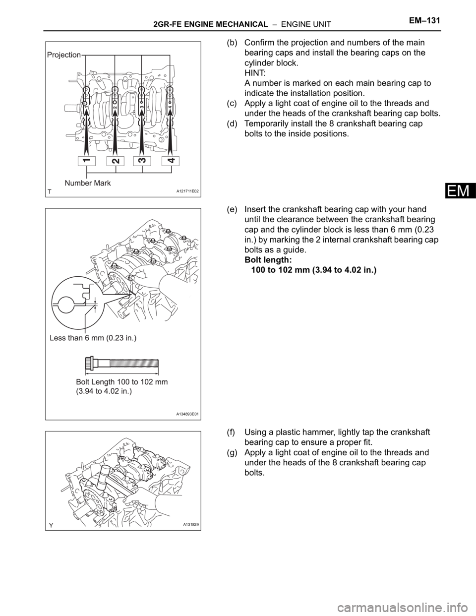 TOYOTA SIENNA 2007  Service Repair Manual 2GR-FE ENGINE MECHANICAL  –  ENGINE UNITEM–131
EM
(b) Confirm the projection and numbers of the main 
bearing caps and install the bearing caps on the 
cylinder block.
HINT:
A number is marked on 