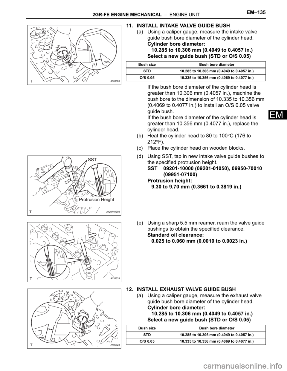TOYOTA SIENNA 2007 Service Repair Manual 2GR-FE ENGINE MECHANICAL – ENGINE UNITEM–135
EM
11. INSTALL INTAKE VALVE GUIDE BUSH
(a) Using a caliper gauge, measure the intake valve
guide bush bore diameter of the cylinder head.
Cylinder b TOYOTA SIENNA 2007 Service Repair Manual 2GR-FE ENGINE MECHANICAL – ENGINE UNITEM–135
EM
11. INSTALL INTAKE VALVE GUIDE BUSH
(a) Using a caliper gauge, measure the intake valve
guide bush bore diameter of the cylinder head.
Cylinder b