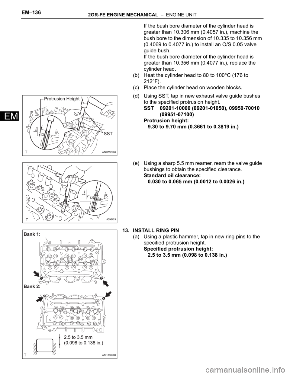 TOYOTA SIENNA 2007  Service Repair Manual EM–1362GR-FE ENGINE MECHANICAL  –  ENGINE UNIT
EM
If the bush bore diameter of the cylinder head is 
greater than 10.306 mm (0.4057 in.), machine the 
bush bore to the dimension of 10.335 to 10.35