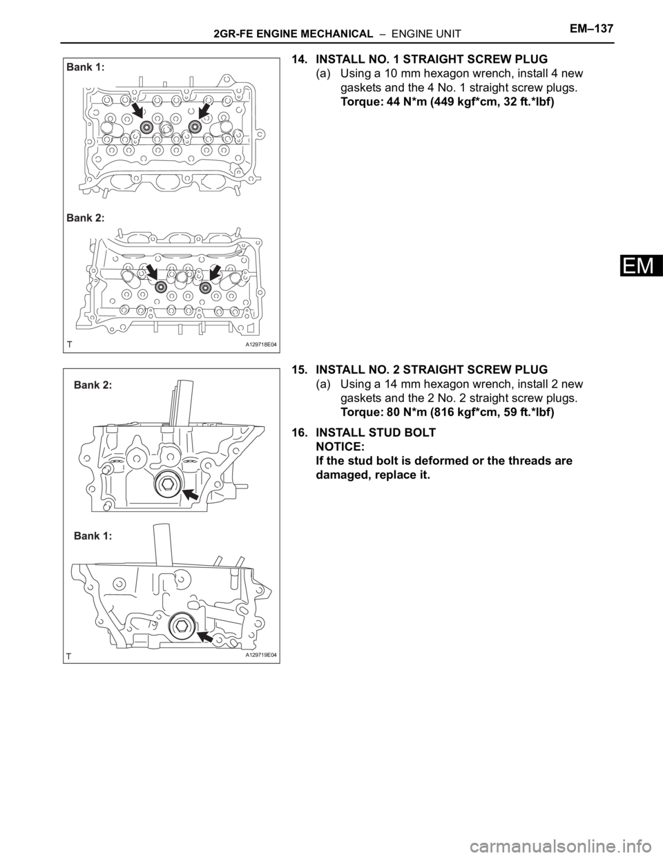 TOYOTA SIENNA 2007  Service Repair Manual 2GR-FE ENGINE MECHANICAL  –  ENGINE UNITEM–137
EM
14. INSTALL NO. 1 STRAIGHT SCREW PLUG
(a) Using a 10 mm hexagon wrench, install 4 new 
gaskets and the 4 No. 1 straight screw plugs.
Torque: 44 N*