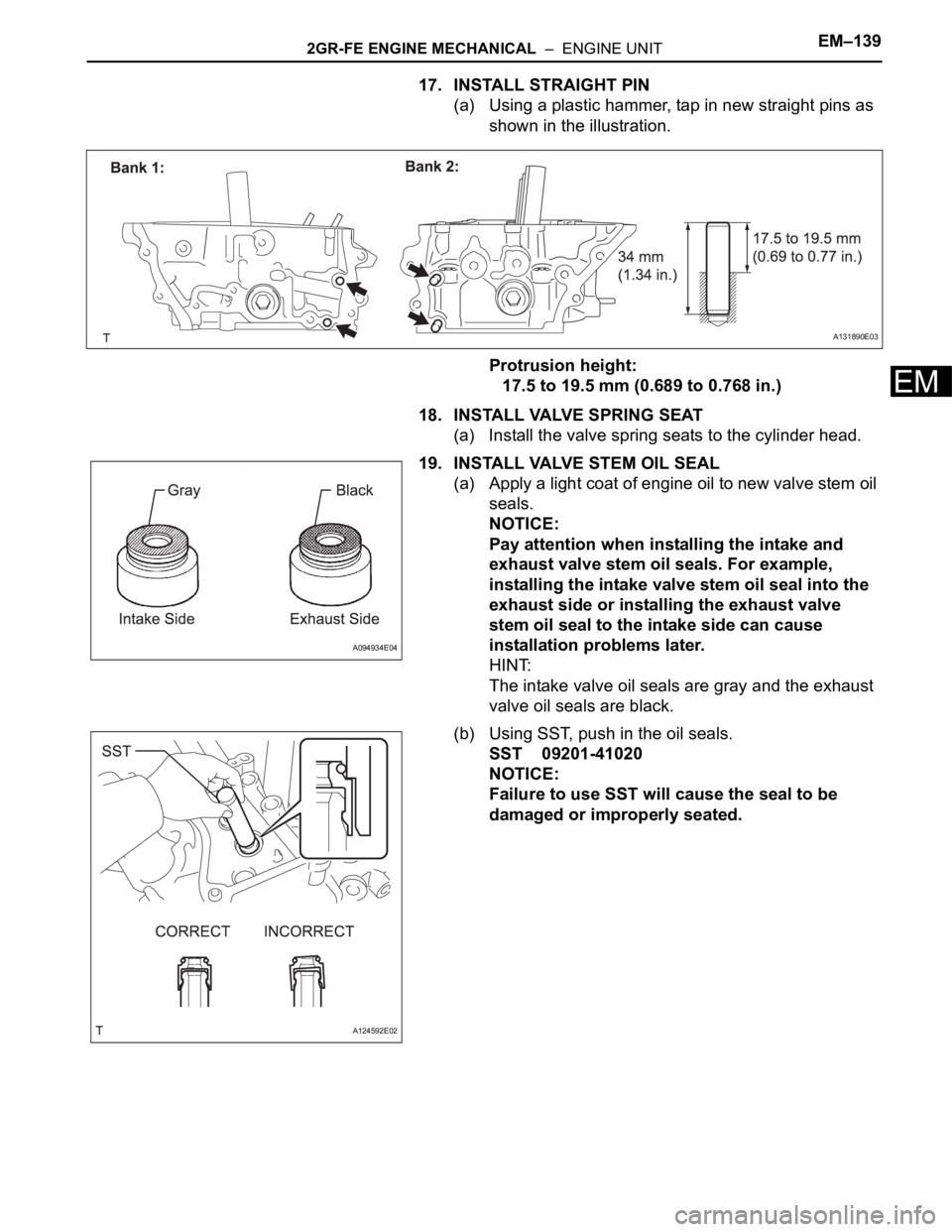 TOYOTA SIENNA 2007  Service Repair Manual 2GR-FE ENGINE MECHANICAL  –  ENGINE UNITEM–139
EM
17. INSTALL STRAIGHT PIN
(a) Using a plastic hammer, tap in new straight pins as 
shown in the illustration.
Protrusion height:
17.5 to 19.5 mm (0