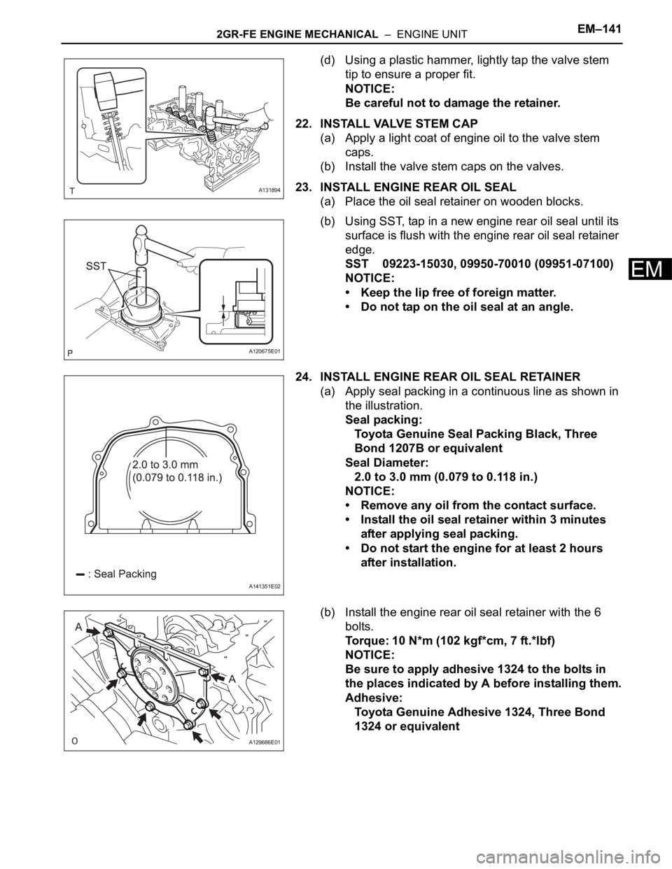 TOYOTA SIENNA 2007  Service Repair Manual 2GR-FE ENGINE MECHANICAL  –  ENGINE UNITEM–141
EM
(d) Using a plastic hammer, lightly tap the valve stem 
tip to ensure a proper fit.
NOTICE:
Be careful not to damage the retainer.
22. INSTALL VAL