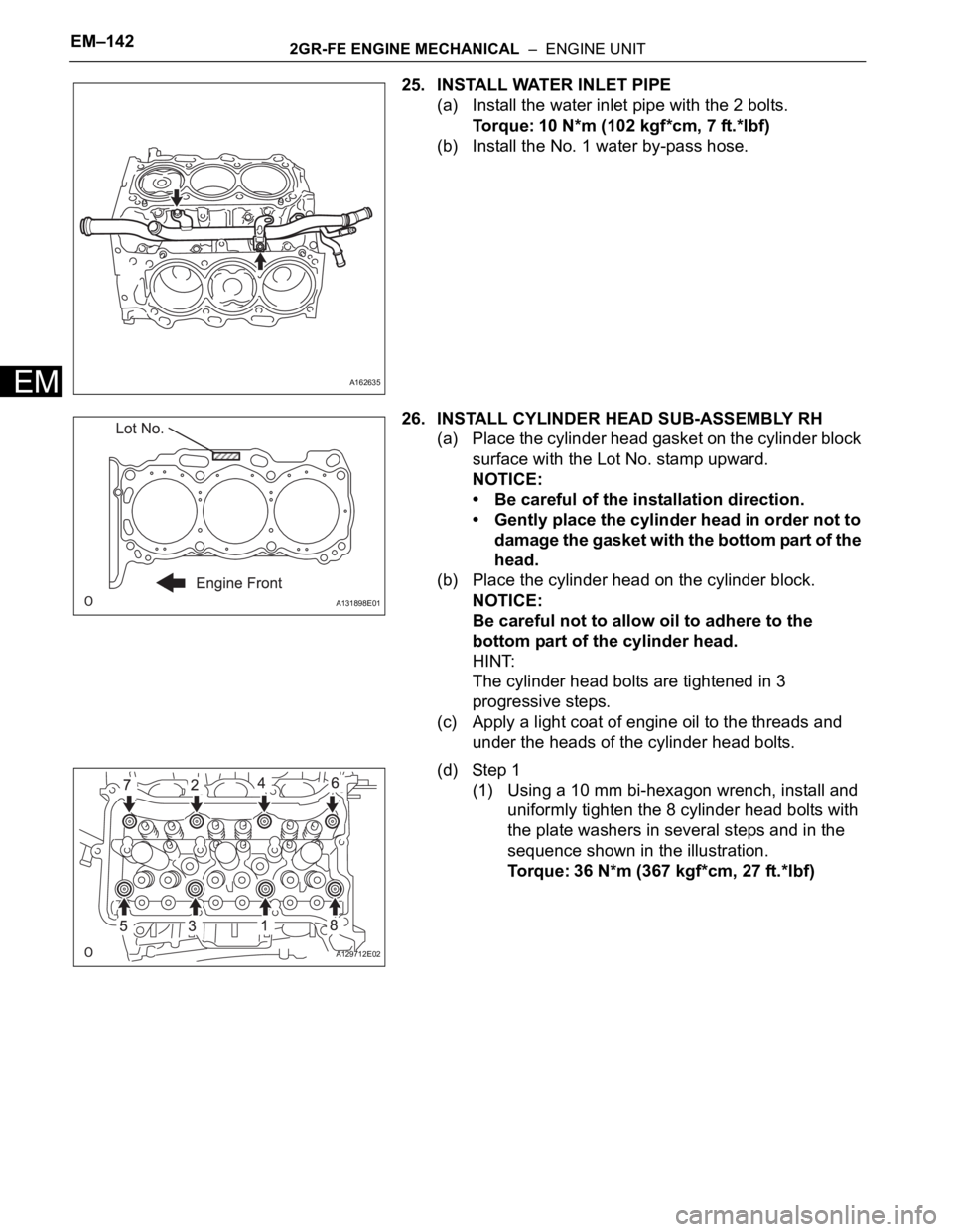 TOYOTA SIENNA 2007  Service Repair Manual EM–1422GR-FE ENGINE MECHANICAL  –  ENGINE UNIT
EM
25. INSTALL WATER INLET PIPE
(a) Install the water inlet pipe with the 2 bolts.
Torque: 10 N*m (102 kgf*cm, 7 ft.*lbf)
(b) Install the No. 1 water