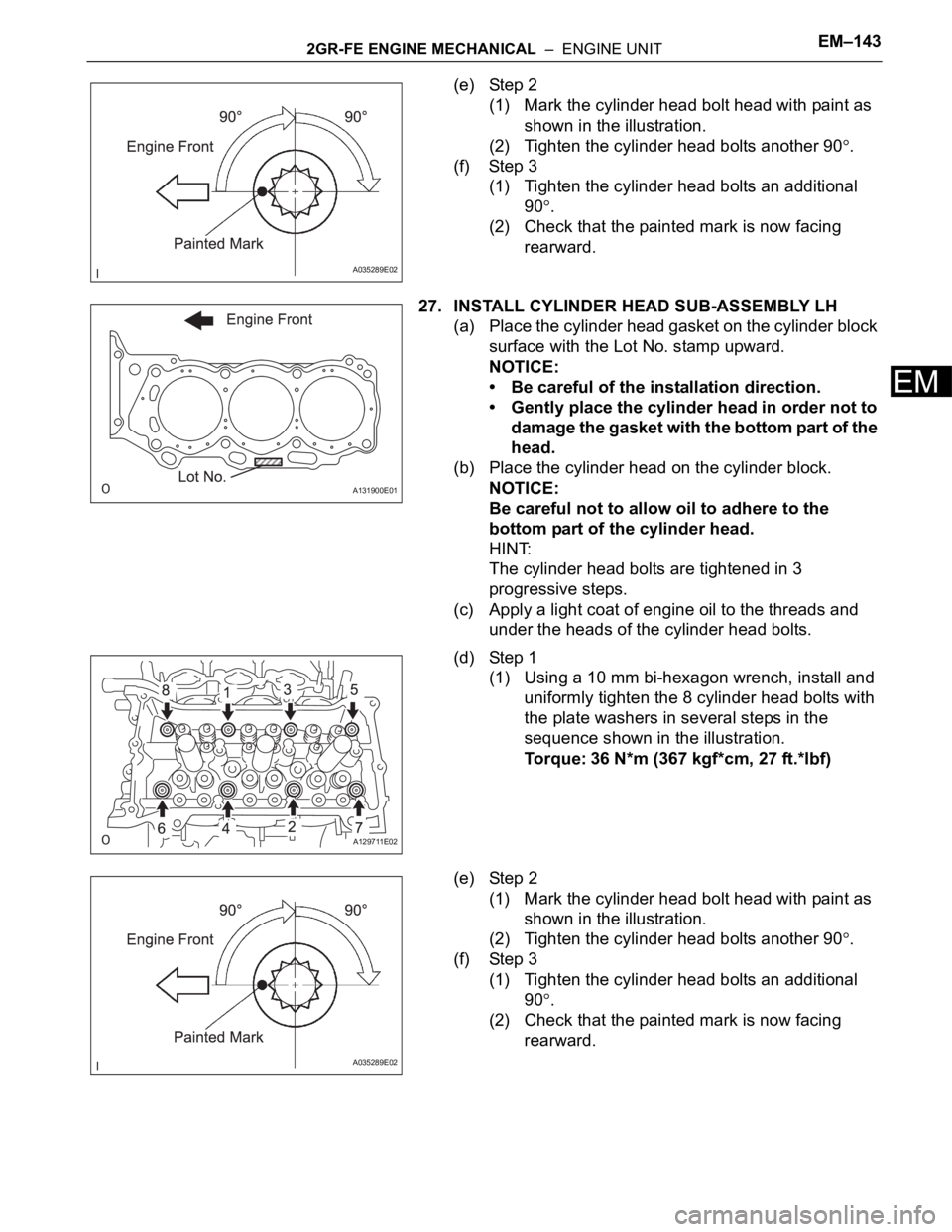 TOYOTA SIENNA 2007  Service Repair Manual 2GR-FE ENGINE MECHANICAL  –  ENGINE UNITEM–143
EM
(e) Step 2
(1) Mark the cylinder head bolt head with paint as 
shown in the illustration.
(2) Tighten the cylinder head bolts another 90
.
(f) Ste