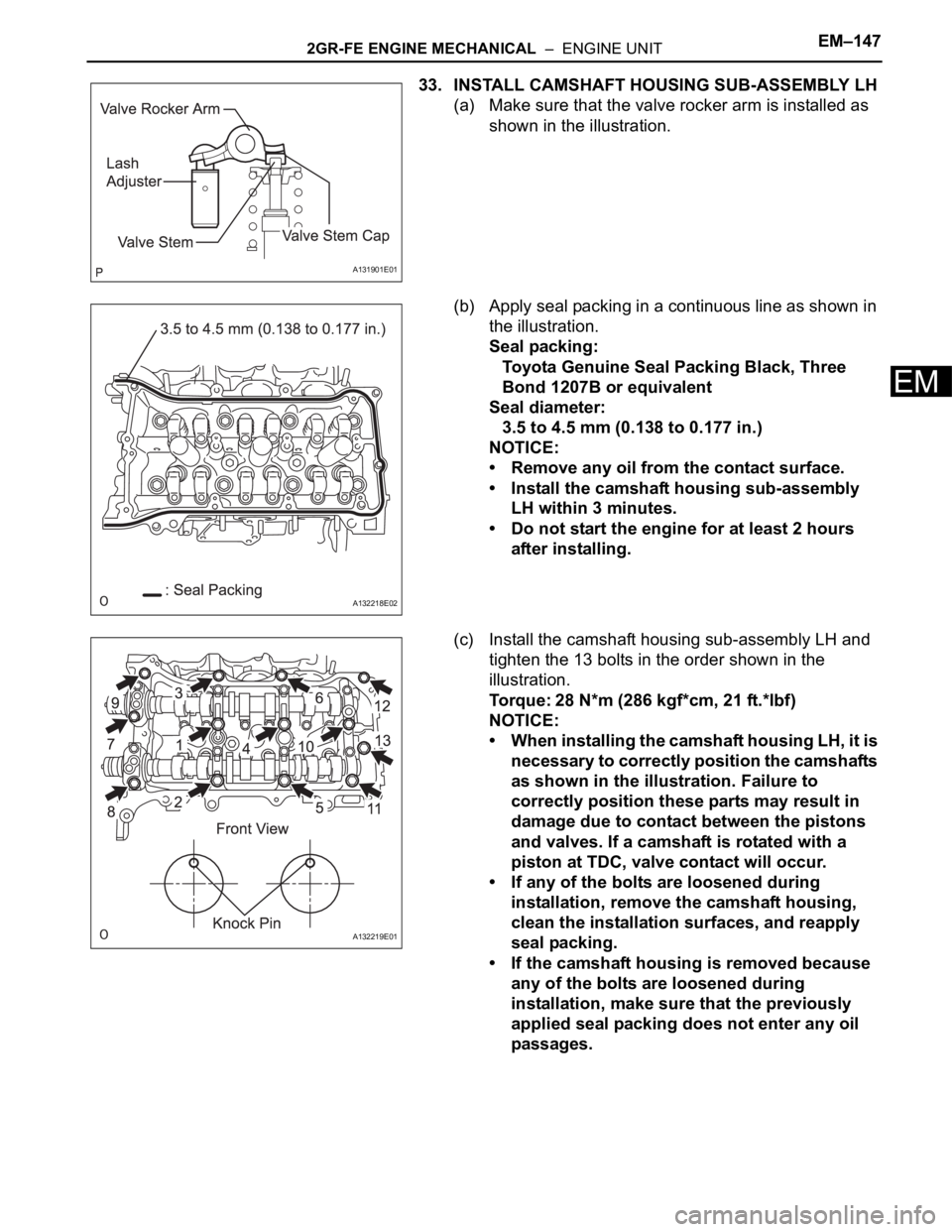 TOYOTA SIENNA 2007 Service Repair Manual 2GR-FE ENGINE MECHANICAL – ENGINE UNITEM–147
EM
33. INSTALL CAMSHAFT HOUSING SUB-ASSEMBLY LH
(a) Make sure that the valve rocker arm is installed as
shown in the illustration.
(b) Apply seal pa TOYOTA SIENNA 2007 Service Repair Manual 2GR-FE ENGINE MECHANICAL – ENGINE UNITEM–147
EM
33. INSTALL CAMSHAFT HOUSING SUB-ASSEMBLY LH
(a) Make sure that the valve rocker arm is installed as
shown in the illustration.
(b) Apply seal pa