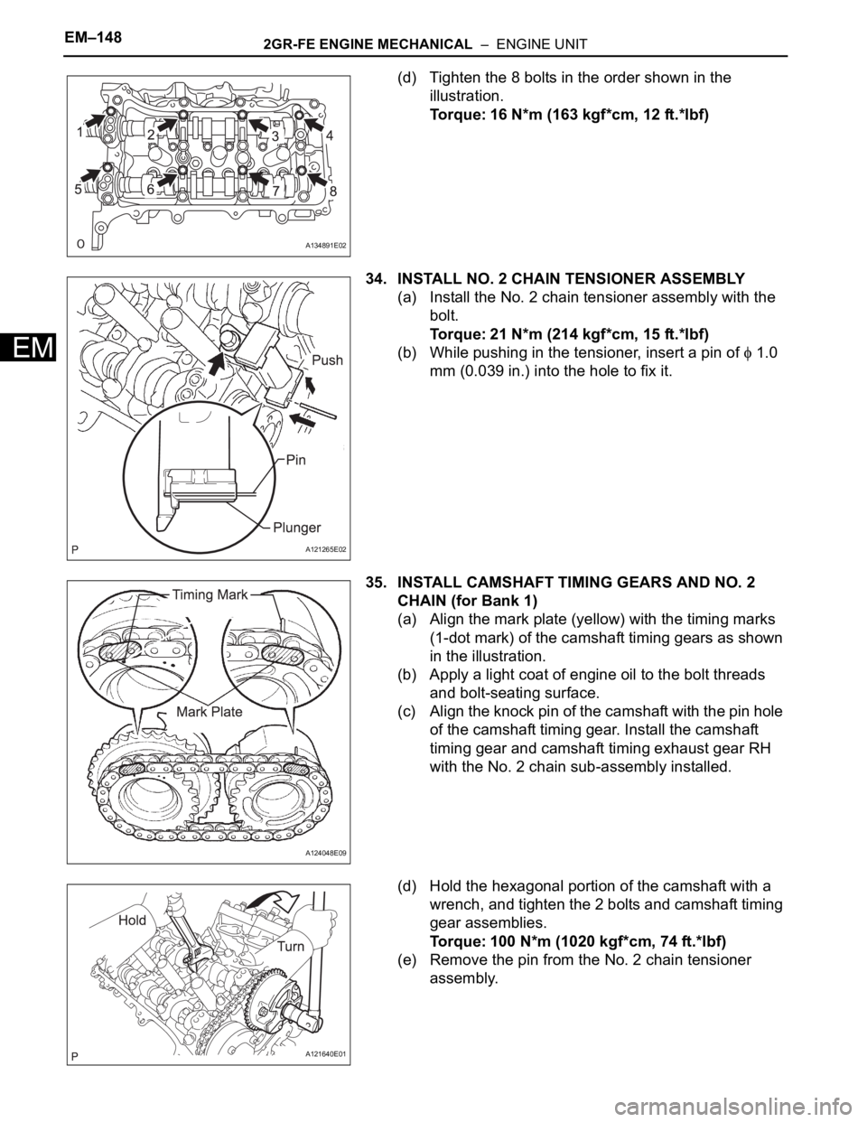 TOYOTA SIENNA 2007 Service Repair Manual EM–1482GR-FE ENGINE MECHANICAL – ENGINE UNIT
EM
(d) Tighten the 8 bolts in the order shown in the
illustration.
Torque: 16 N*m (163 kgf*cm, 12 ft.*lbf)
34. INSTALL NO. 2 CHAIN TENSIONER ASSEMBL TOYOTA SIENNA 2007 Service Repair Manual EM–1482GR-FE ENGINE MECHANICAL – ENGINE UNIT
EM
(d) Tighten the 8 bolts in the order shown in the
illustration.
Torque: 16 N*m (163 kgf*cm, 12 ft.*lbf)
34. INSTALL NO. 2 CHAIN TENSIONER ASSEMBL