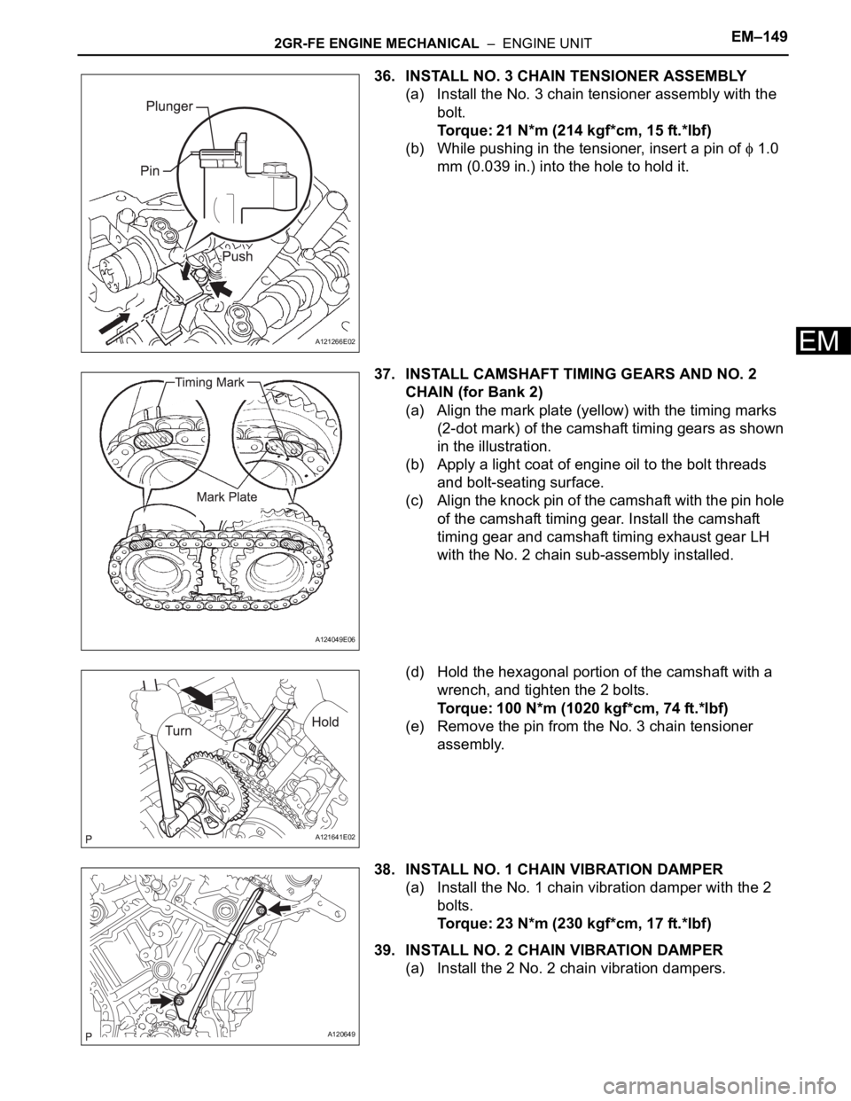 TOYOTA SIENNA 2007 Service Repair Manual 2GR-FE ENGINE MECHANICAL – ENGINE UNITEM–149
EM
36. INSTALL NO. 3 CHAIN TENSIONER ASSEMBLY
(a) Install the No. 3 chain tensioner assembly with the
bolt.
Torque: 21 N*m (214 kgf*cm, 15 ft.*lbf)
TOYOTA SIENNA 2007 Service Repair Manual 2GR-FE ENGINE MECHANICAL – ENGINE UNITEM–149
EM
36. INSTALL NO. 3 CHAIN TENSIONER ASSEMBLY
(a) Install the No. 3 chain tensioner assembly with the
bolt.
Torque: 21 N*m (214 kgf*cm, 15 ft.*lbf)