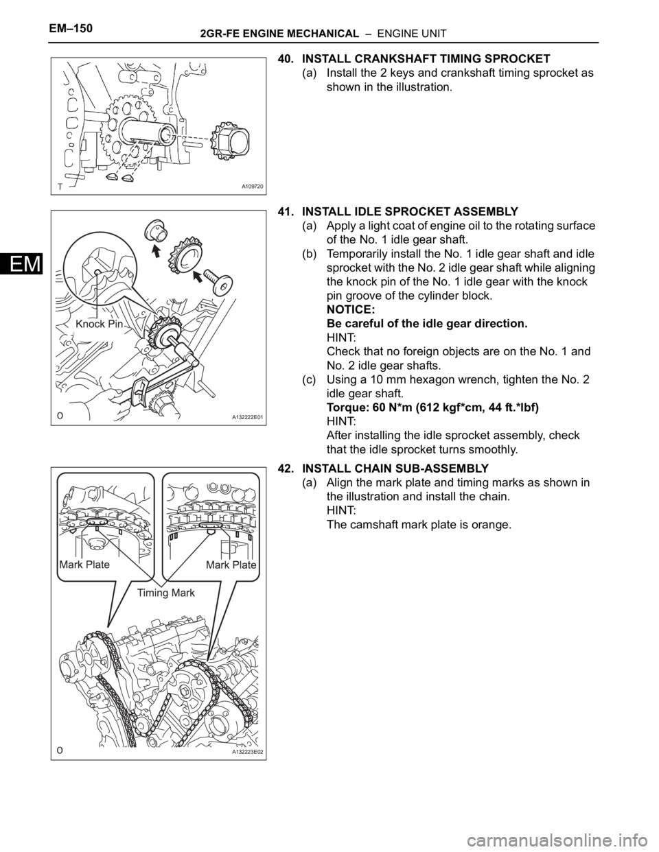 TOYOTA SIENNA 2007 Service Repair Manual EM–1502GR-FE ENGINE MECHANICAL – ENGINE UNIT
EM
40. INSTALL CRANKSHAFT TIMING SPROCKET
(a) Install the 2 keys and crankshaft timing sprocket as
shown in the illustration.
41. INSTALL IDLE SPROC TOYOTA SIENNA 2007 Service Repair Manual EM–1502GR-FE ENGINE MECHANICAL – ENGINE UNIT
EM
40. INSTALL CRANKSHAFT TIMING SPROCKET
(a) Install the 2 keys and crankshaft timing sprocket as
shown in the illustration.
41. INSTALL IDLE SPROC