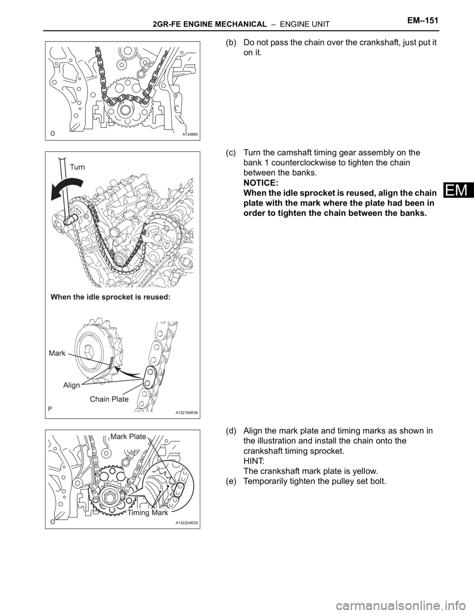TOYOTA SIENNA 2007  Service Repair Manual 2GR-FE ENGINE MECHANICAL  –  ENGINE UNITEM–151
EM
(b) Do not pass the chain over the crankshaft, just put it 
on it.
(c) Turn the camshaft timing gear assembly on the 
bank 1 counterclockwise to t