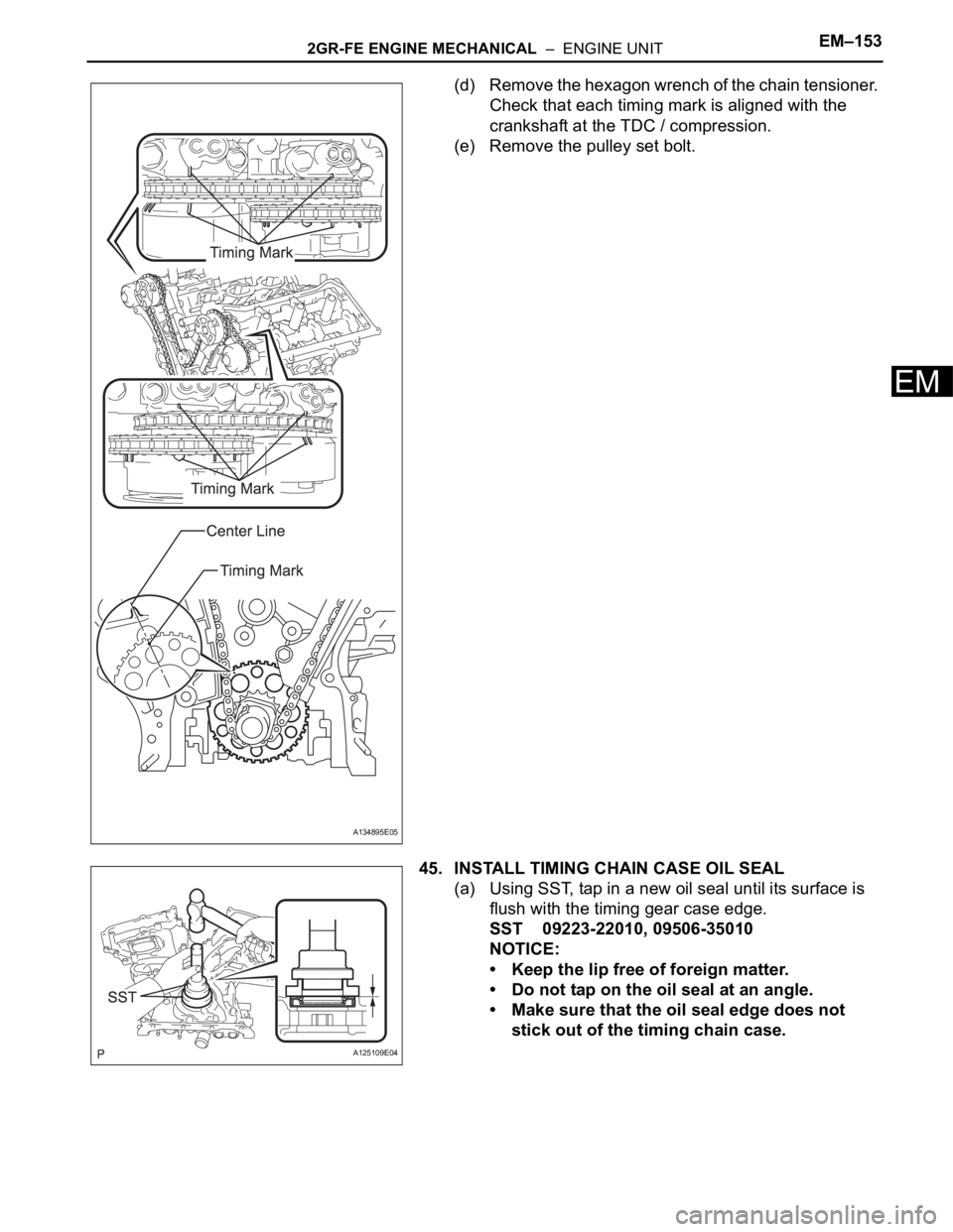 TOYOTA SIENNA 2007  Service Repair Manual 2GR-FE ENGINE MECHANICAL  –  ENGINE UNITEM–153
EM
(d) Remove the hexagon wrench of the chain tensioner. 
Check that each timing mark is aligned with the 
crankshaft at the TDC / compression.
(e) R