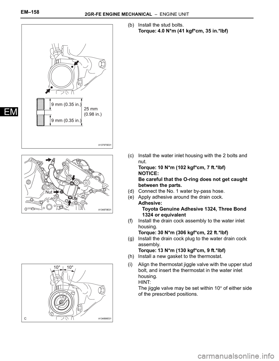 TOYOTA SIENNA 2007  Service Repair Manual EM–1582GR-FE ENGINE MECHANICAL  –  ENGINE UNIT
EM
(b) Install the stud bolts.
Torque: 4.0 N*m (41 kgf*cm, 35 in.*lbf)
(c) Install the water inlet housing with the 2 bolts and 
nut.
Torque: 10 N*m 