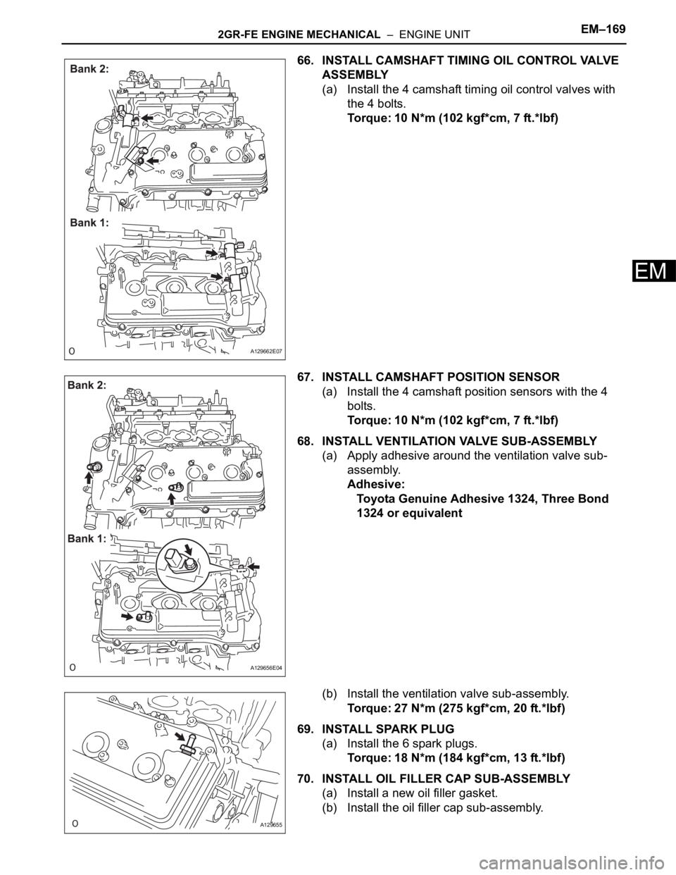 TOYOTA SIENNA 2007  Service Repair Manual 2GR-FE ENGINE MECHANICAL  –  ENGINE UNITEM–169
EM
66. INSTALL CAMSHAFT TIMING OIL CONTROL VALVE 
ASSEMBLY
(a) Install the 4 camshaft timing oil control valves with 
the 4 bolts.
Torque: 10 N*m (10