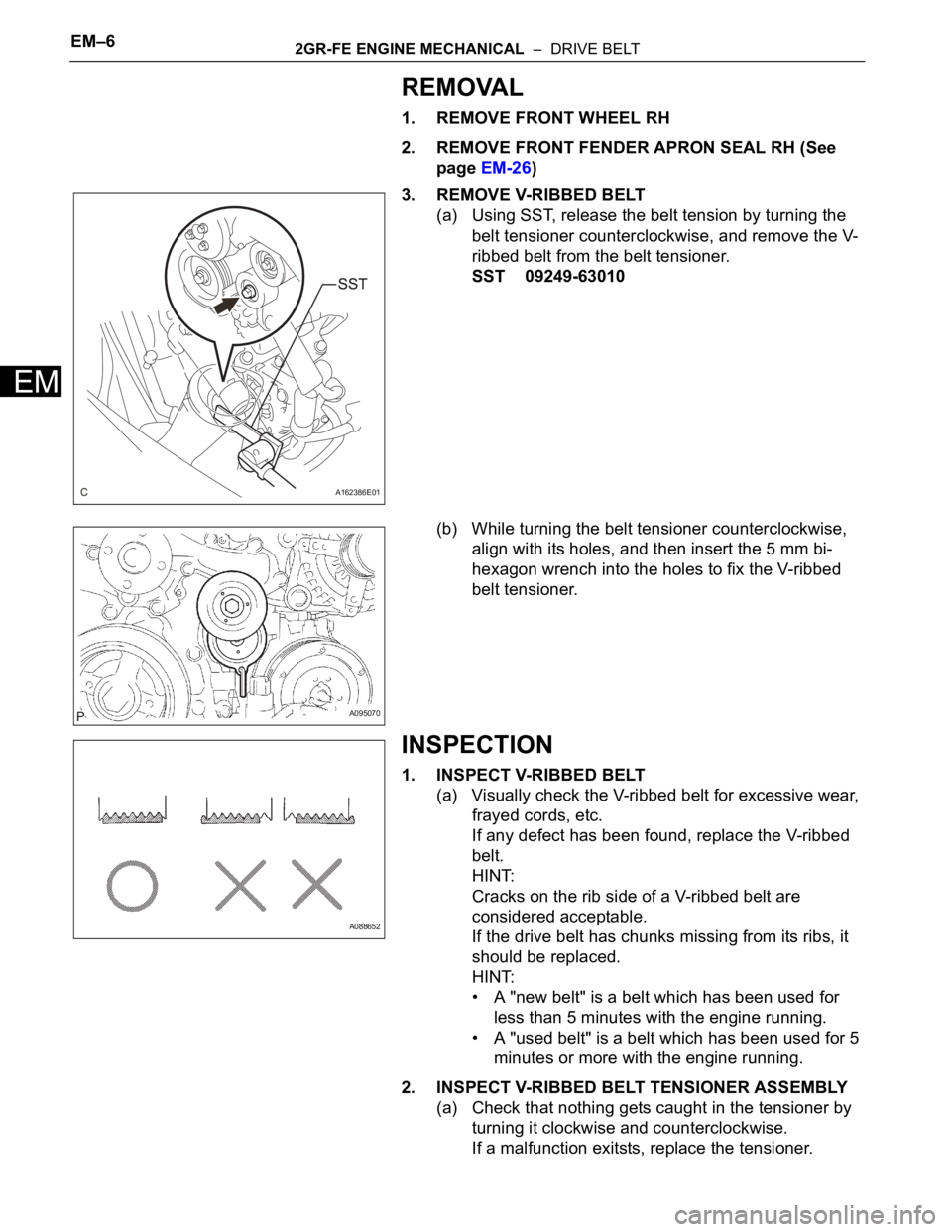 TOYOTA SIENNA 2007 Service Repair Manual EM–62GR-FE ENGINE MECHANICAL – DRIVE BELT
EM
REMOVAL
1. REMOVE FRONT WHEEL RH
2. REMOVE FRONT FENDER APRON SEAL RH (See
page EM-26)
3. REMOVE V-RIBBED BELT
(a) Using SST, release the belt tensi TOYOTA SIENNA 2007 Service Repair Manual EM–62GR-FE ENGINE MECHANICAL – DRIVE BELT
EM
REMOVAL
1. REMOVE FRONT WHEEL RH
2. REMOVE FRONT FENDER APRON SEAL RH (See
page EM-26)
3. REMOVE V-RIBBED BELT
(a) Using SST, release the belt tensi