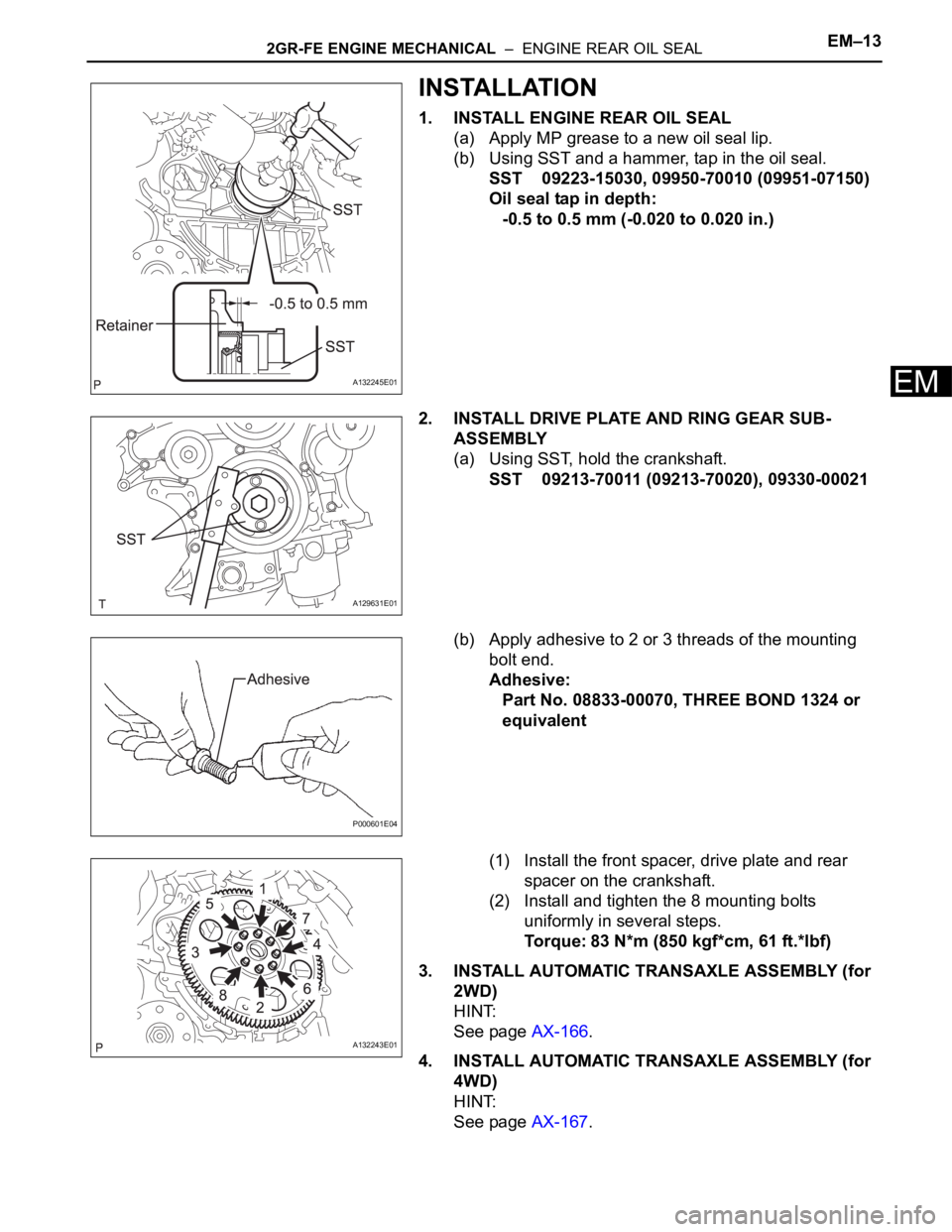 TOYOTA SIENNA 2007  Service Repair Manual 2GR-FE ENGINE MECHANICAL  –  ENGINE REAR OIL SEALEM–13
EM
INSTALLATION
1. INSTALL ENGINE REAR OIL SEAL
(a) Apply MP grease to a new oil seal lip.
(b) Using SST and a hammer, tap in the oil seal.
S