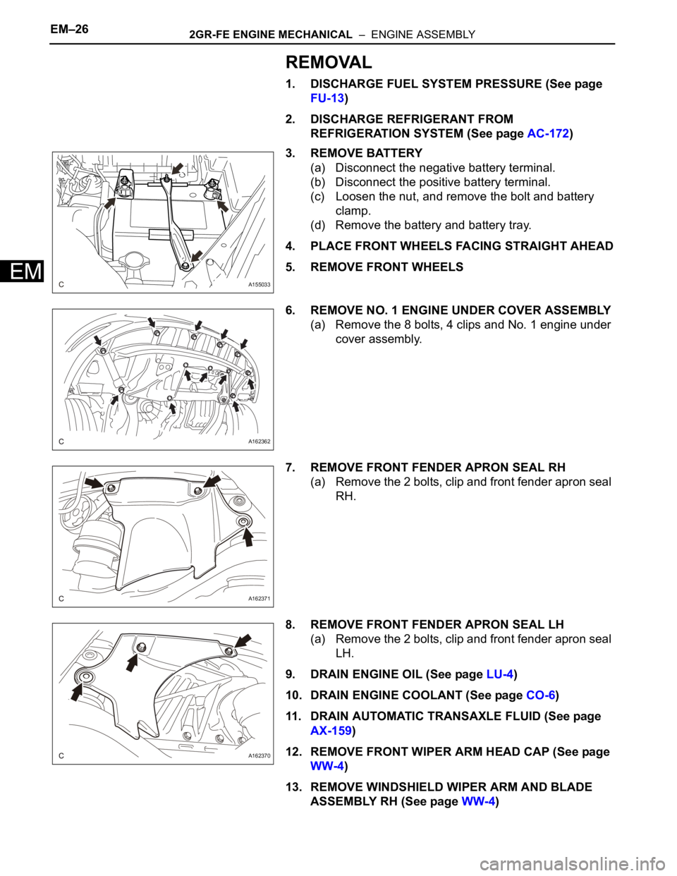 TOYOTA SIENNA 2007 Service Repair Manual EM–262GR-FE ENGINE MECHANICAL – ENGINE ASSEMBLY
EM
REMOVAL
1. DISCHARGE FUEL SYSTEM PRESSURE (See page
FU-13)
2. DISCHARGE REFRIGERANT FROM
REFRIGERATION SYSTEM (See page AC-172)
3. REMOVE BAT TOYOTA SIENNA 2007 Service Repair Manual EM–262GR-FE ENGINE MECHANICAL – ENGINE ASSEMBLY
EM
REMOVAL
1. DISCHARGE FUEL SYSTEM PRESSURE (See page
FU-13)
2. DISCHARGE REFRIGERANT FROM
REFRIGERATION SYSTEM (See page AC-172)
3. REMOVE BAT