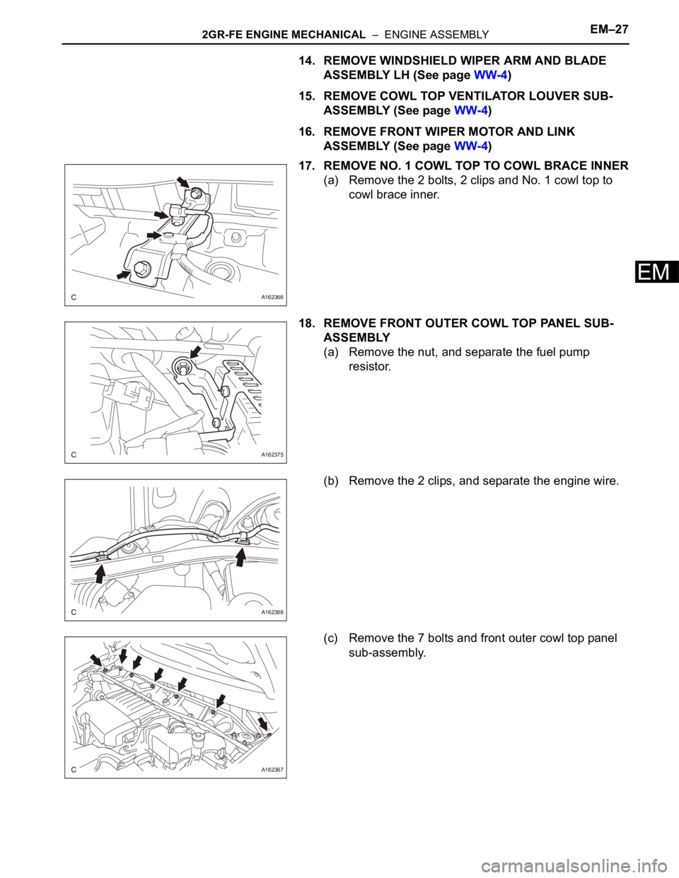 TOYOTA SIENNA 2007  Service Repair Manual 2GR-FE ENGINE MECHANICAL  –  ENGINE ASSEMBLYEM–27
EM
14. REMOVE WINDSHIELD WIPER ARM AND BLADE 
ASSEMBLY LH (See page WW-4)
15. REMOVE COWL TOP VENTILATOR LOUVER SUB-
ASSEMBLY (See page WW-4)
16. 