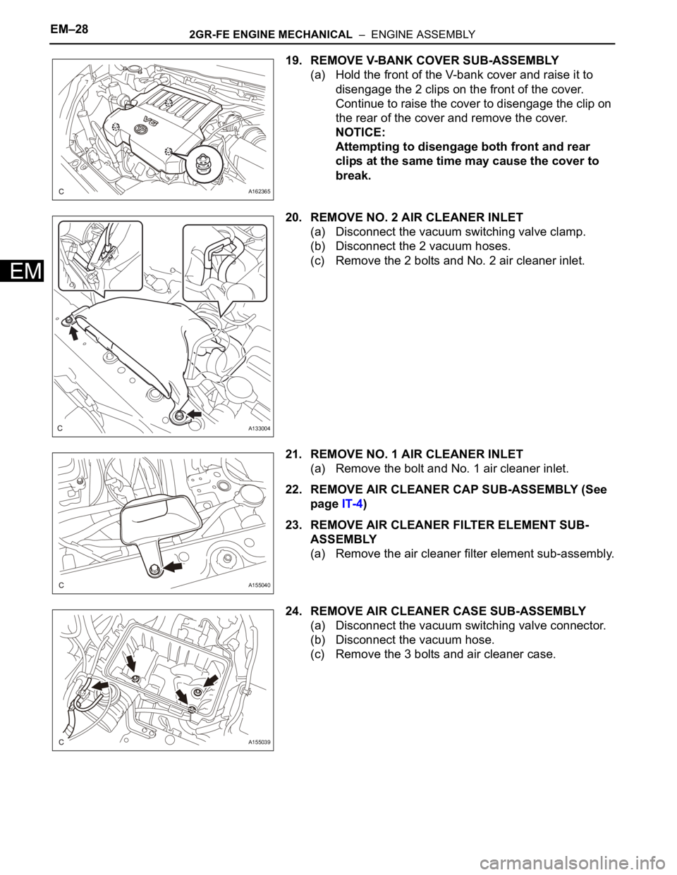 TOYOTA SIENNA 2007 Service Repair Manual EM–282GR-FE ENGINE MECHANICAL – ENGINE ASSEMBLY
EM
19. REMOVE V-BANK COVER SUB-ASSEMBLY
(a) Hold the front of the V-bank cover and raise it to
disengage the 2 clips on the front of the cover.
TOYOTA SIENNA 2007 Service Repair Manual EM–282GR-FE ENGINE MECHANICAL – ENGINE ASSEMBLY
EM
19. REMOVE V-BANK COVER SUB-ASSEMBLY
(a) Hold the front of the V-bank cover and raise it to
disengage the 2 clips on the front of the cover.