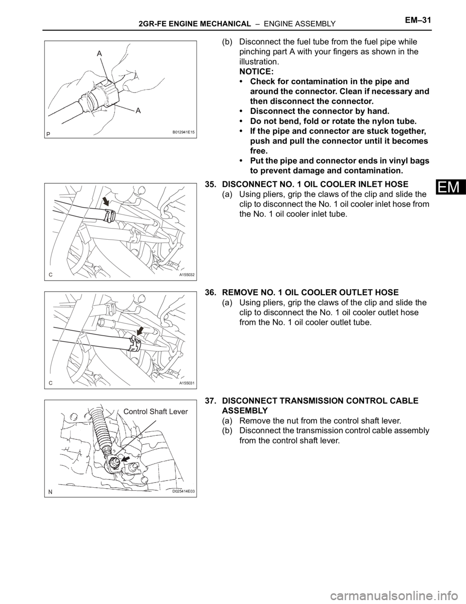 TOYOTA SIENNA 2007 Service Repair Manual 2GR-FE ENGINE MECHANICAL – ENGINE ASSEMBLYEM–31
EM
(b) Disconnect the fuel tube from the fuel pipe while
pinching part A with your fingers as shown in the
illustration.
NOTICE:
• Check for c TOYOTA SIENNA 2007 Service Repair Manual 2GR-FE ENGINE MECHANICAL – ENGINE ASSEMBLYEM–31
EM
(b) Disconnect the fuel tube from the fuel pipe while
pinching part A with your fingers as shown in the
illustration.
NOTICE:
• Check for c