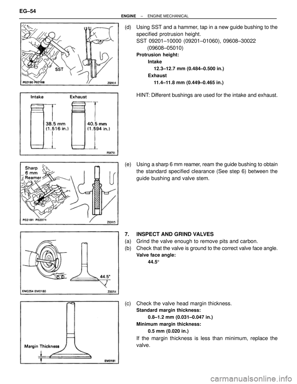 TOYOTA SUPRA 1986  Service Repair Manual (d)  Using SST and a hammer, tap in a new guide bushing to the
specified protrusion height.
SST 09201±10000 (09201±01060), 09608±30022 
(09608±05010)
Protrusion  height:
Intake
12.3±12.7 mm (0.48