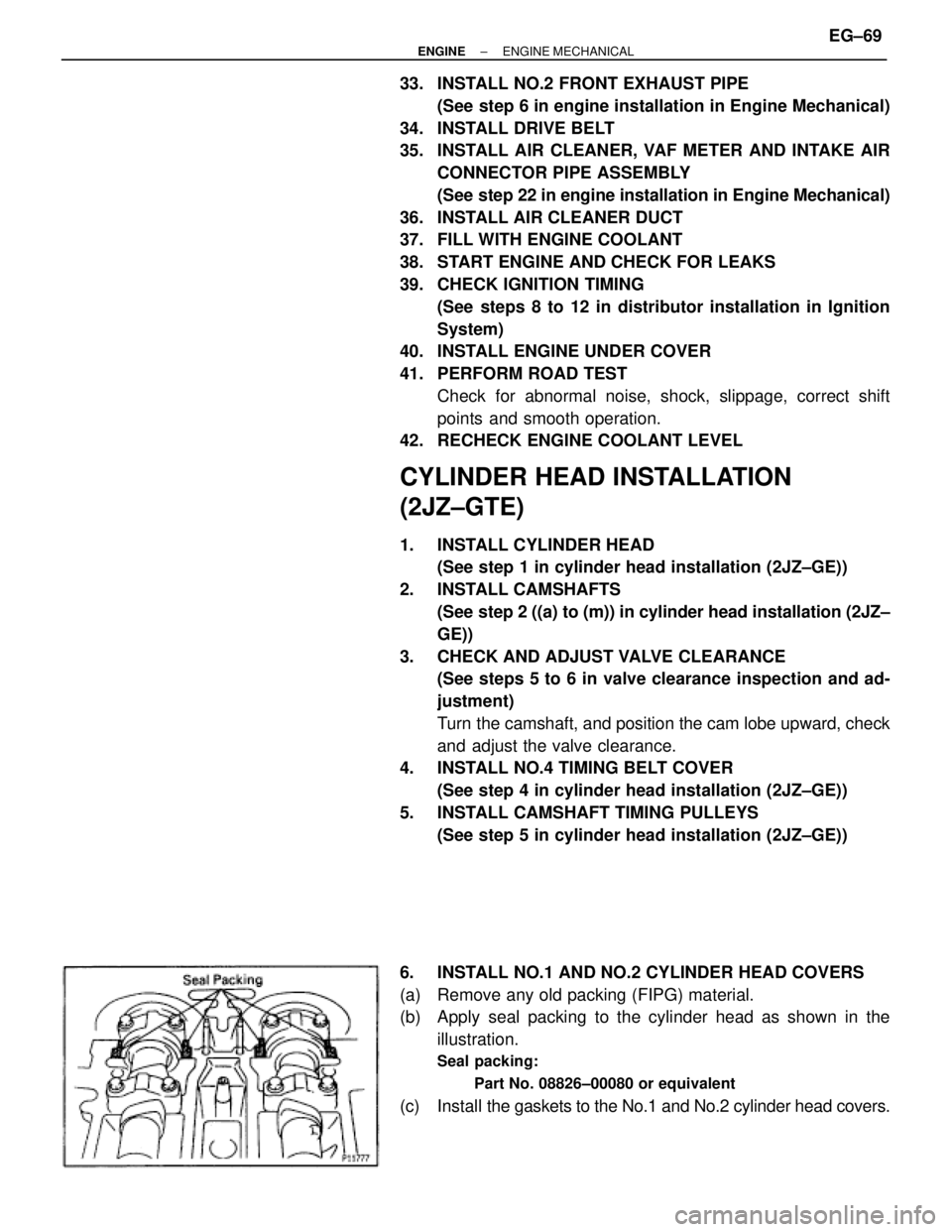 TOYOTA SUPRA 1986  Service Repair Manual 33.  INSTALL NO.2 FRONT EXHAUST PIPE
(See step 6 in engine installation in Engine Mechanical)
34.  INSTALL DRIVE BELT
35.  INSTALL AIR CLEANER, VAF METER AND INTAKE AIR
CONNECTOR PIPE ASSEMBLY
(See st